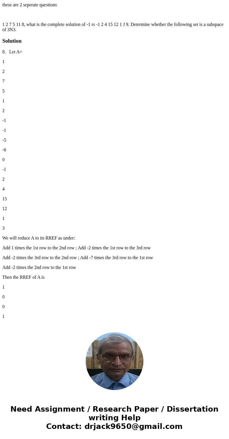 these are 2 seperate questions 1 2 7 5 11 8, what is the complete solution of -1 rs -1 2 4 15 12 1 J 9. Determine whether the following set is a subspace of 3N3 these are 2 seperate questions 1 2 7 5 11 8, what is the complete solution of -1 rs -1 2 4 15 12 1 J 9. Determine whether the following set is a subspace of 3N3