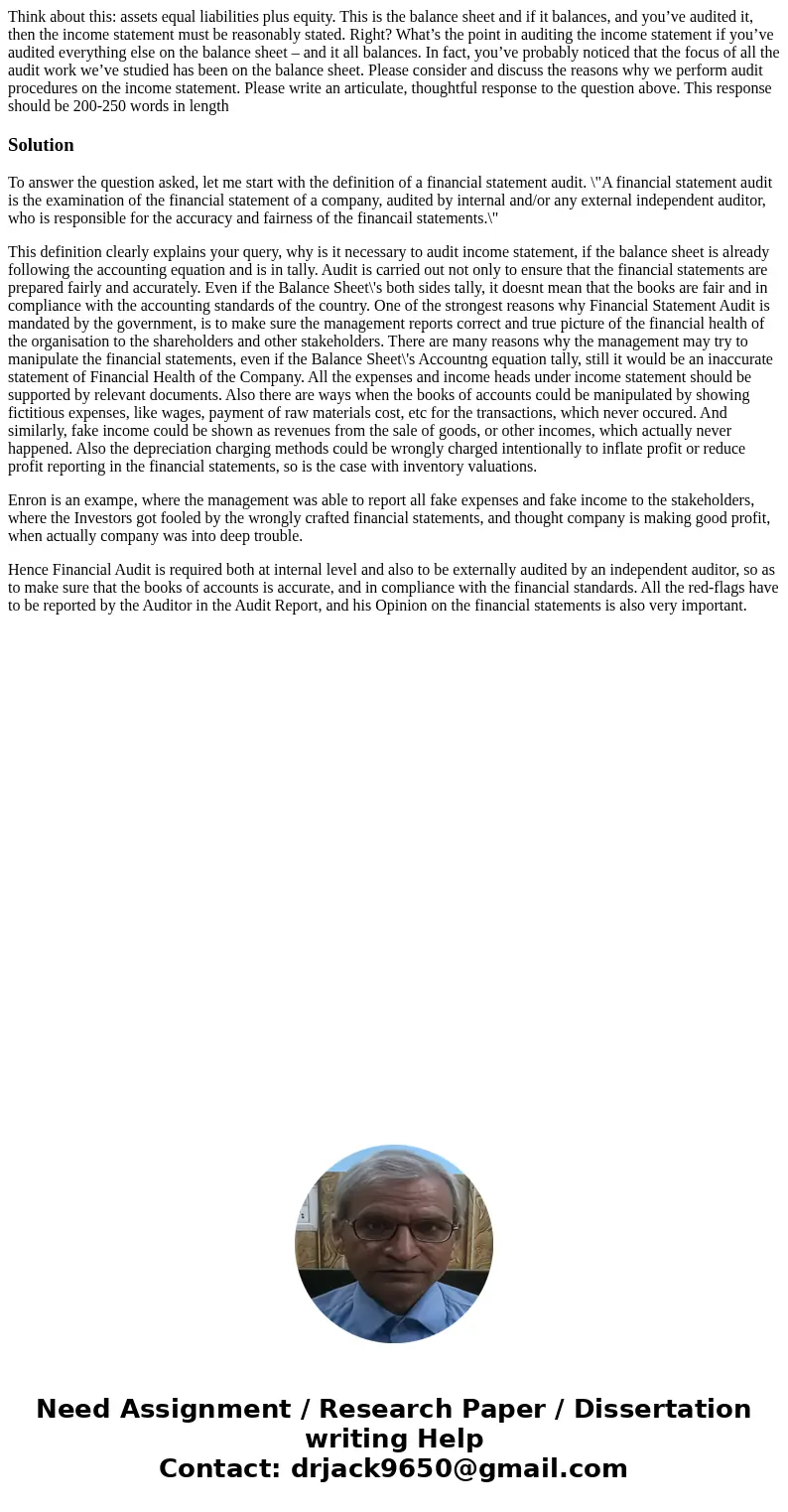 Think about this: assets equal liabilities plus equity. This is the balance sheet and if it balances, and you’ve audited it, then the income statement must be r Think about this: assets equal liabilities plus equity. This is the balance sheet and if it balances, and you’ve audited it, then the income statement must be r