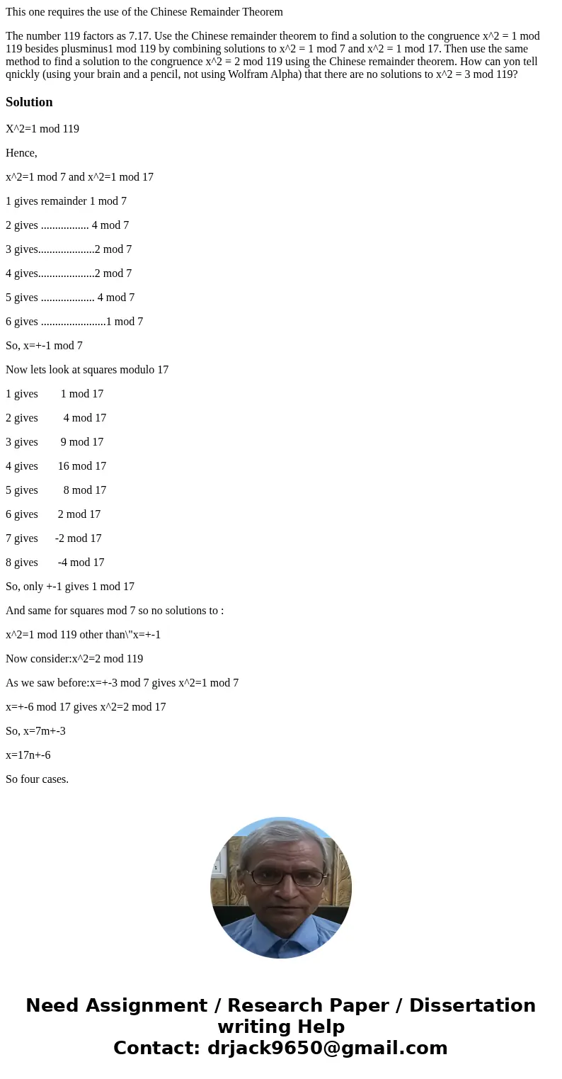 This one requires the use of the Chinese Remainder Theorem The number 119 factors as 7.17. Use the Chinese remainder theorem to find a solution to the congruenc This one requires the use of the Chinese Remainder Theorem The number 119 factors as 7.17. Use the Chinese remainder theorem to find a solution to the congruenc