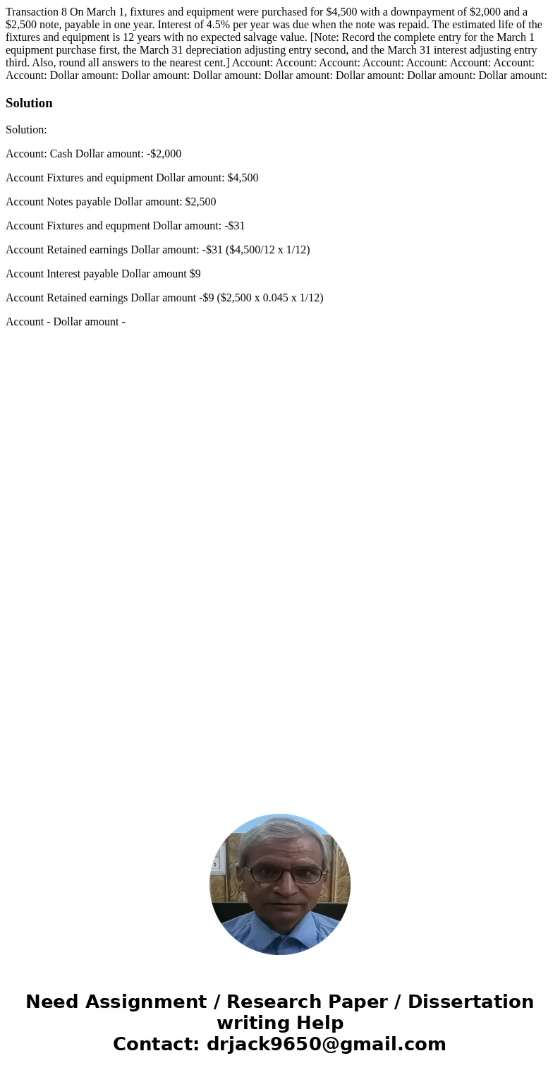 Transaction 8 On March 1, fixtures and equipment were purchased for $4,500 with a downpayment of $2,000 and a $2,500 note, payable in one year. Interest of 4.5  Transaction 8 On March 1, fixtures and equipment were purchased for $4,500 with a downpayment of $2,000 and a $2,500 note, payable in one year. Interest of 4.5