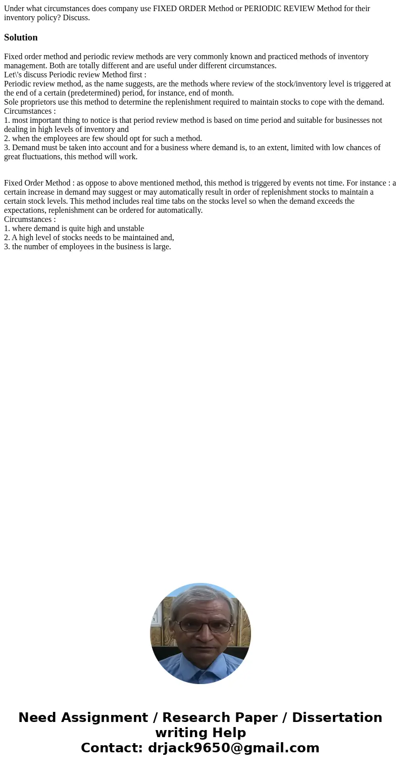 Under what circumstances does company use FIXED ORDER Method or PERIODIC REVIEW Method for their inventory policy? Discuss.SolutionFixed order method and period