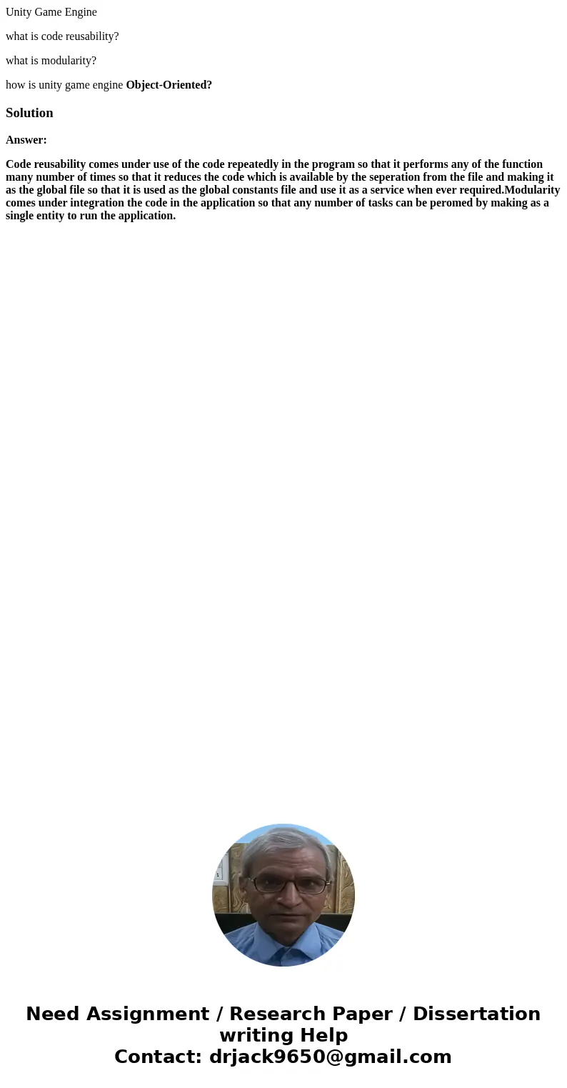 Unity Game Engine what is code reusability? what is modularity? how is unity game engine Object-Oriented?SolutionAnswer: Code reusability comes under use of the Unity Game Engine what is code reusability? what is modularity? how is unity game engine Object-Oriented?SolutionAnswer: Code reusability comes under use of the