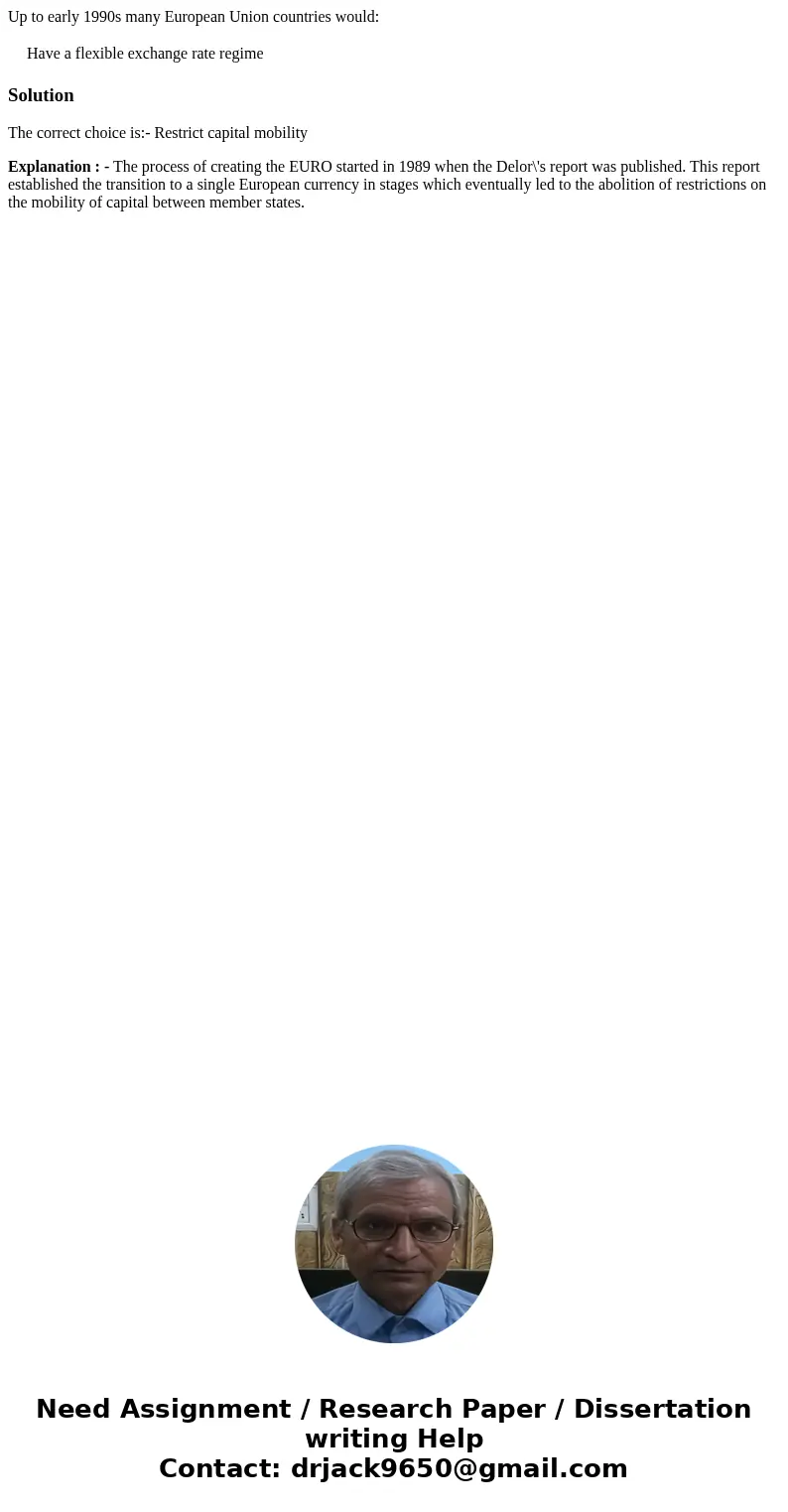 Up to early 1990s many European Union countries would: Have a flexible exchange rate regime SolutionThe correct choice is:- Restrict capital mobility Explanatio