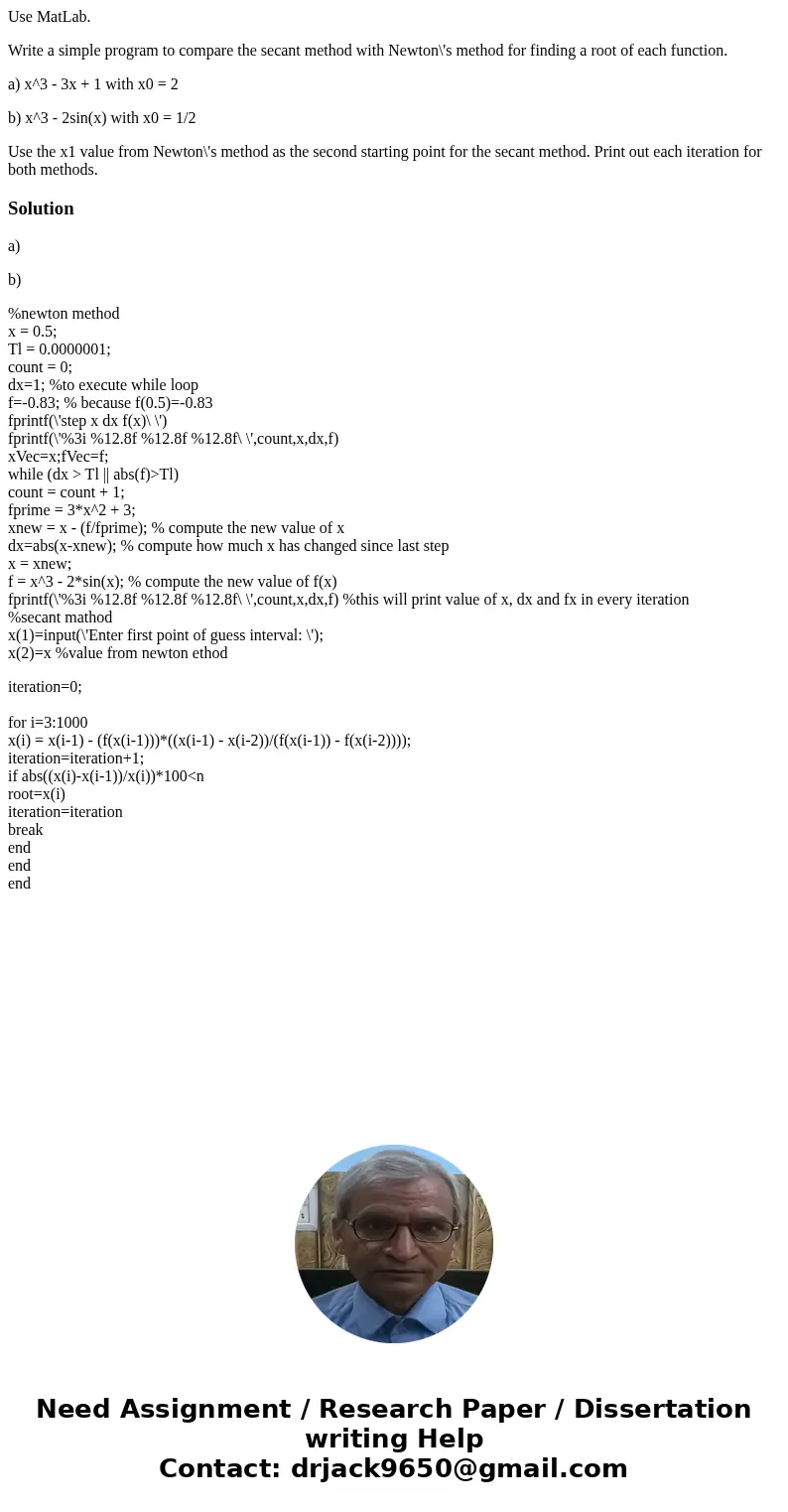 Use MatLab. Write a simple program to compare the secant method with Newton\'s method for finding a root of each function. a) x^3 - 3x + 1 with x0 = 2 b) x^3 -  Use MatLab. Write a simple program to compare the secant method with Newton\'s method for finding a root of each function. a) x^3 - 3x + 1 with x0 = 2 b) x^3 -