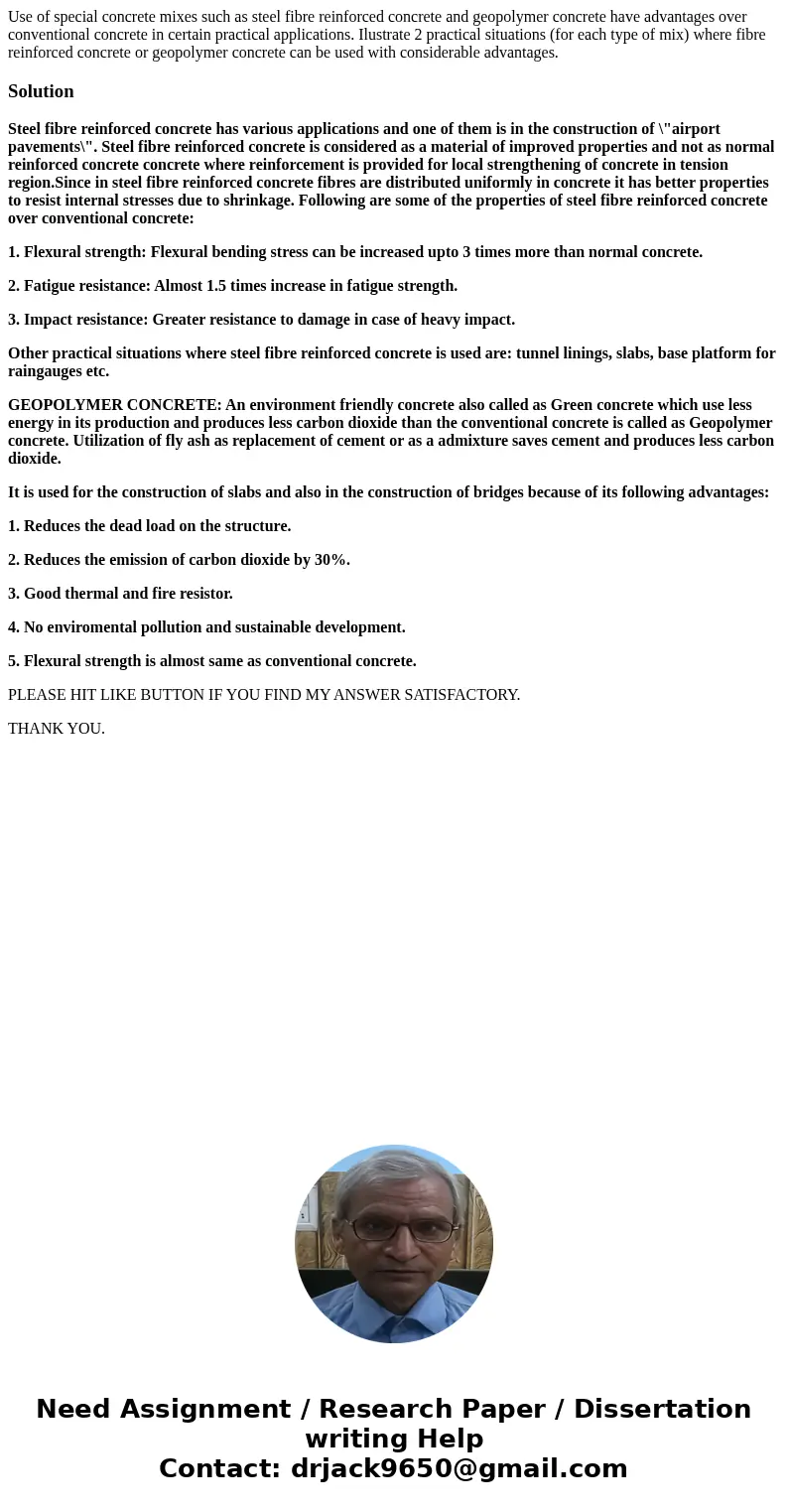 Use of special concrete mixes such as steel fibre reinforced concrete and geopolymer concrete have advantages over conventional concrete in certain practical a  Use of special concrete mixes such as steel fibre reinforced concrete and geopolymer concrete have advantages over conventional concrete in certain practical a
