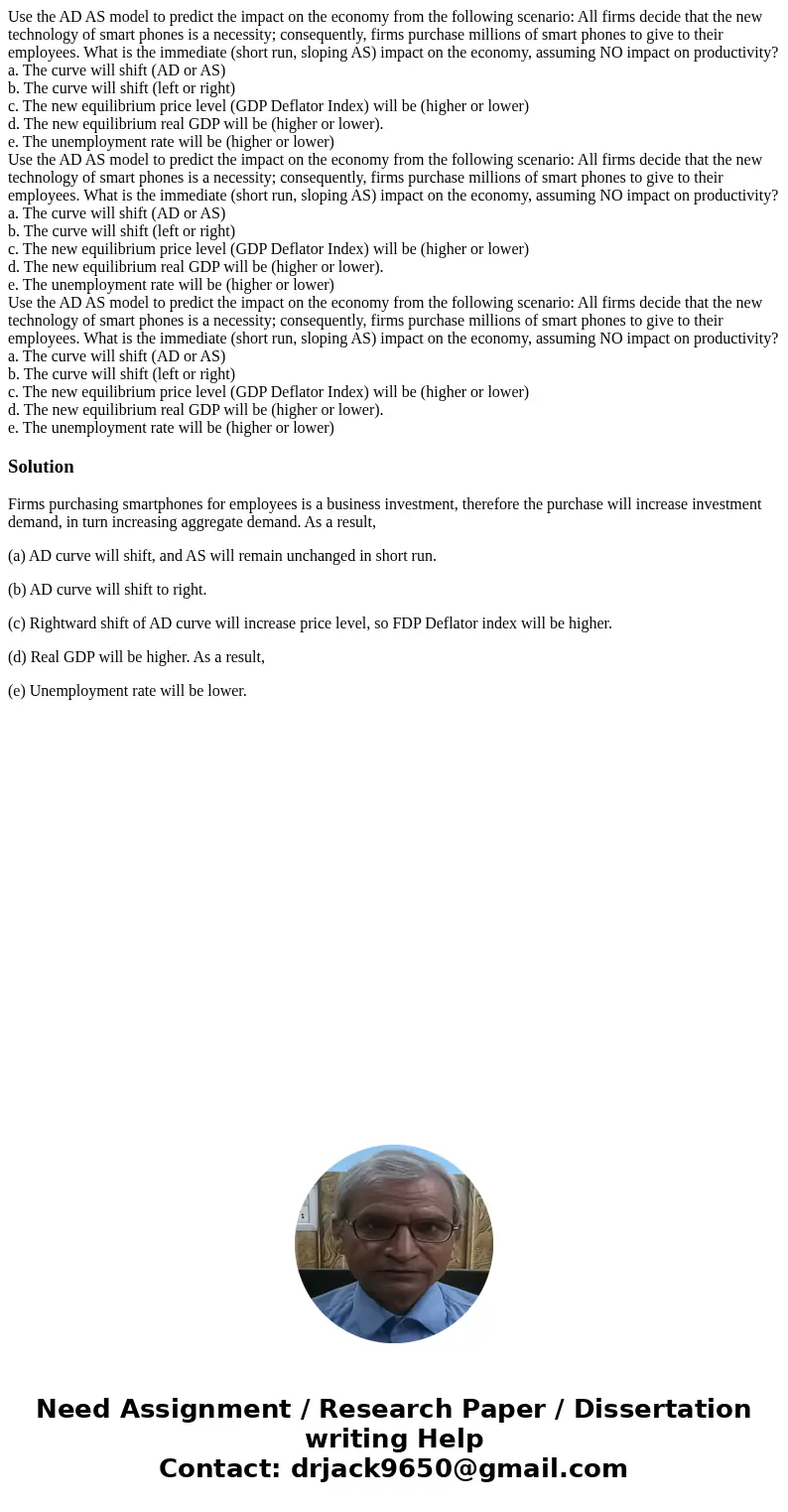 Use the AD AS model to predict the impact on the economy from the following scenario: All firms decide that the new technology of smart phones is a necessity;   Use the AD AS model to predict the impact on the economy from the following scenario: All firms decide that the new technology of smart phones is a necessity;