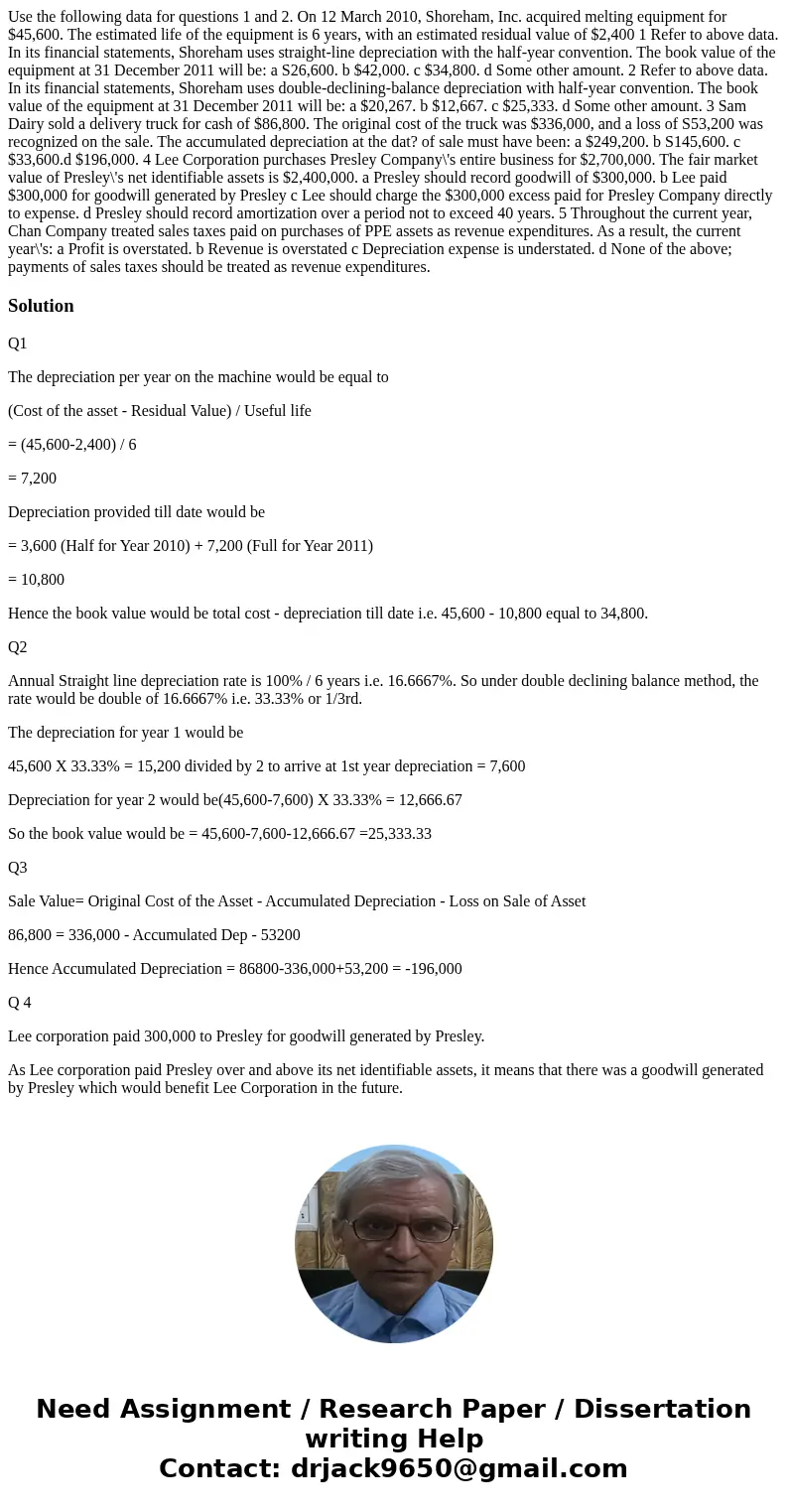  Use the following data for questions 1 and 2. On 12 March 2010, Shoreham, Inc. acquired melting equipment for $45,600. The estimated life of the equipment is 6