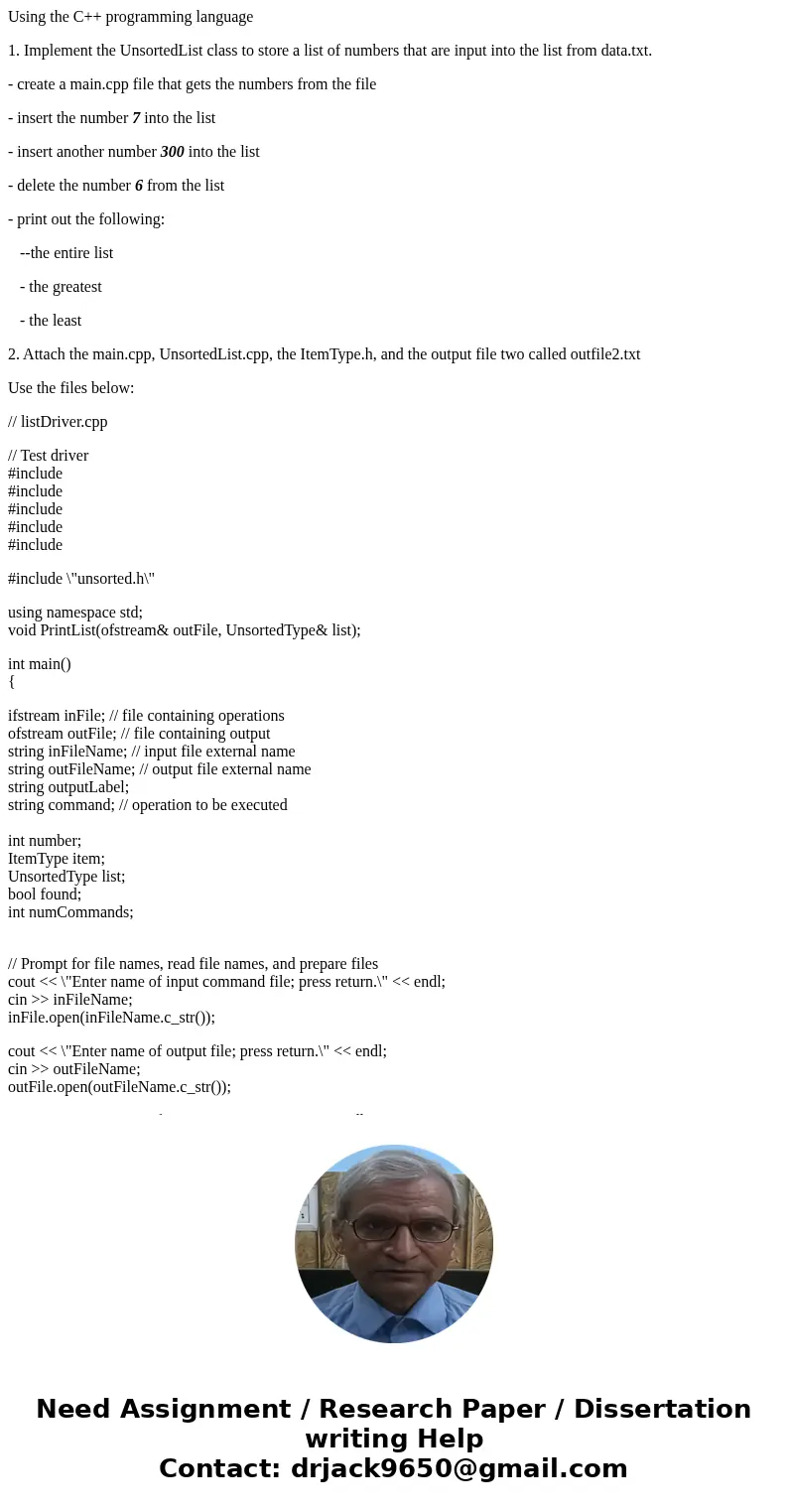 Using the C++ programming language 1. Implement the UnsortedList class to store a list of numbers that are input into the list from data.txt. - create a main.cp Using the C++ programming language 1. Implement the UnsortedList class to store a list of numbers that are input into the list from data.txt. - create a main.cp
