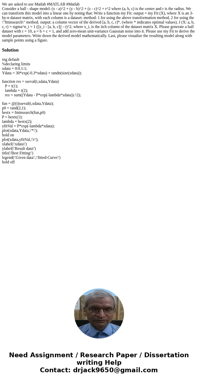 We are asked to use Matlab #MATLAB #Matlab Consider a ball - shape model: (x - a)^2 + (y - b)^2 + (z - c)^2 = r^2 where (a, b, c) is the center and r is the rad We are asked to use Matlab #MATLAB #Matlab Consider a ball - shape model: (x - a)^2 + (y - b)^2 + (z - c)^2 = r^2 where (a, b, c) is the center and r is the rad