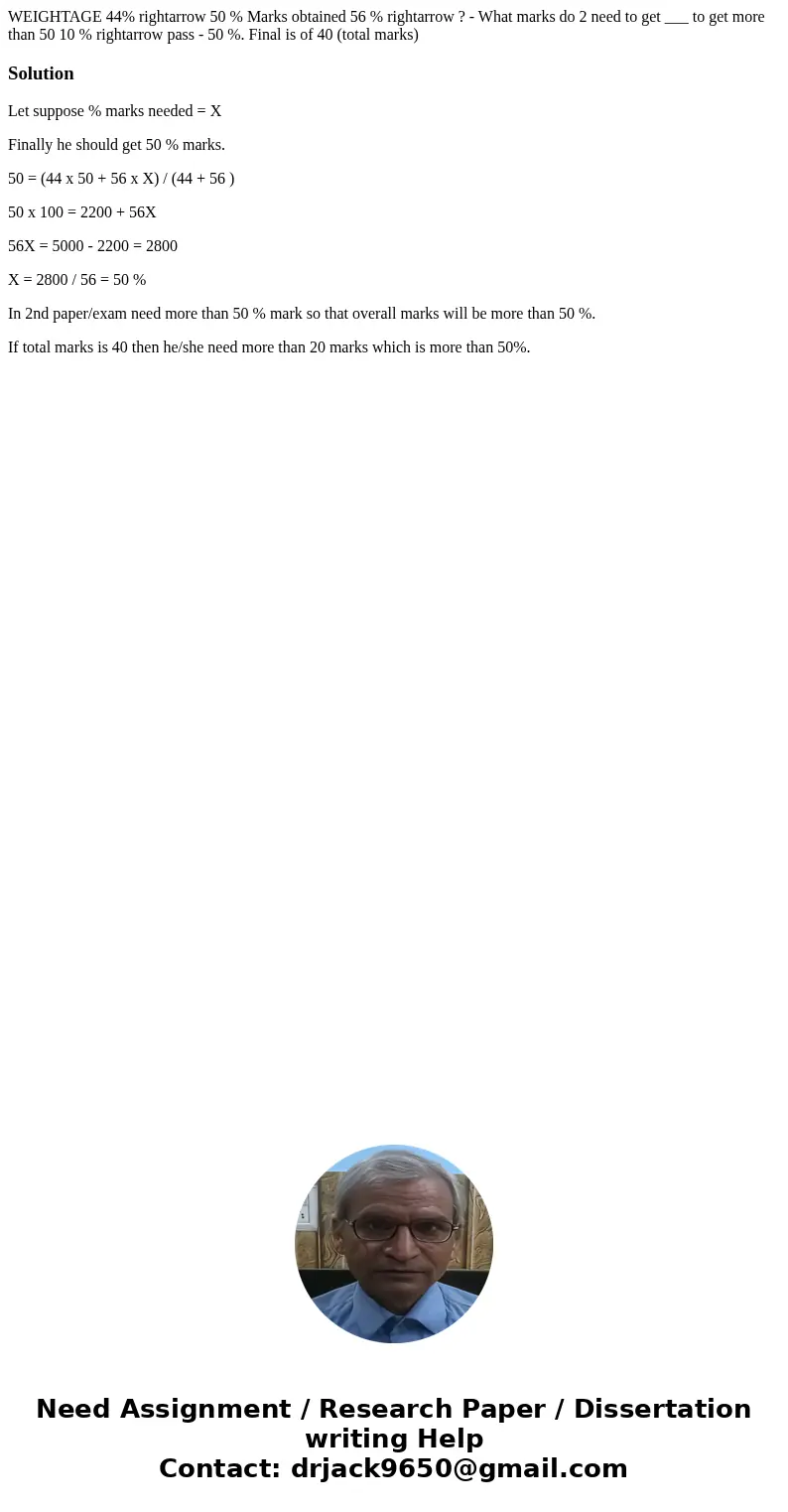 WEIGHTAGE 44% rightarrow 50 % Marks obtained 56 % rightarrow ? - What marks do 2 need to get ___ to get more than 50 10 % rightarrow pass - 50 %. Final is of 4  WEIGHTAGE 44% rightarrow 50 % Marks obtained 56 % rightarrow ? - What marks do 2 need to get ___ to get more than 50 10 % rightarrow pass - 50 %. Final is of 4