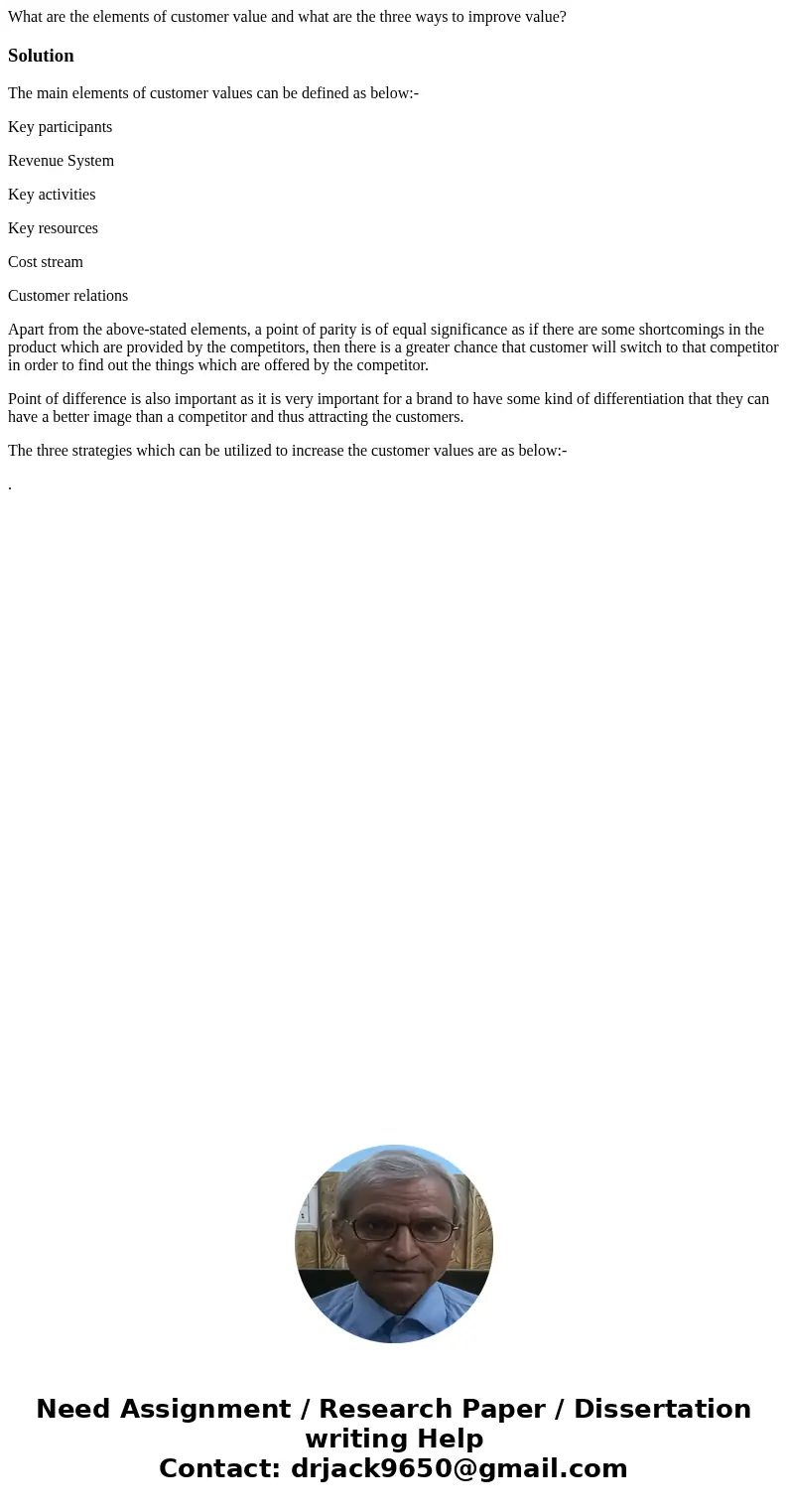 What are the elements of customer value and what are the three ways to improve value?SolutionThe main elements of customer values can be defined as below:- Key  What are the elements of customer value and what are the three ways to improve value?SolutionThe main elements of customer values can be defined as below:- Key