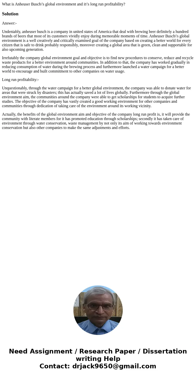 What is Anheuser Busch\'s global environment and it\'s long run profitability?SolutionAnswer:- Undeniably, anheuser busch is a company in united states of Ameri What is Anheuser Busch\'s global environment and it\'s long run profitability?SolutionAnswer:- Undeniably, anheuser busch is a company in united states of Ameri
