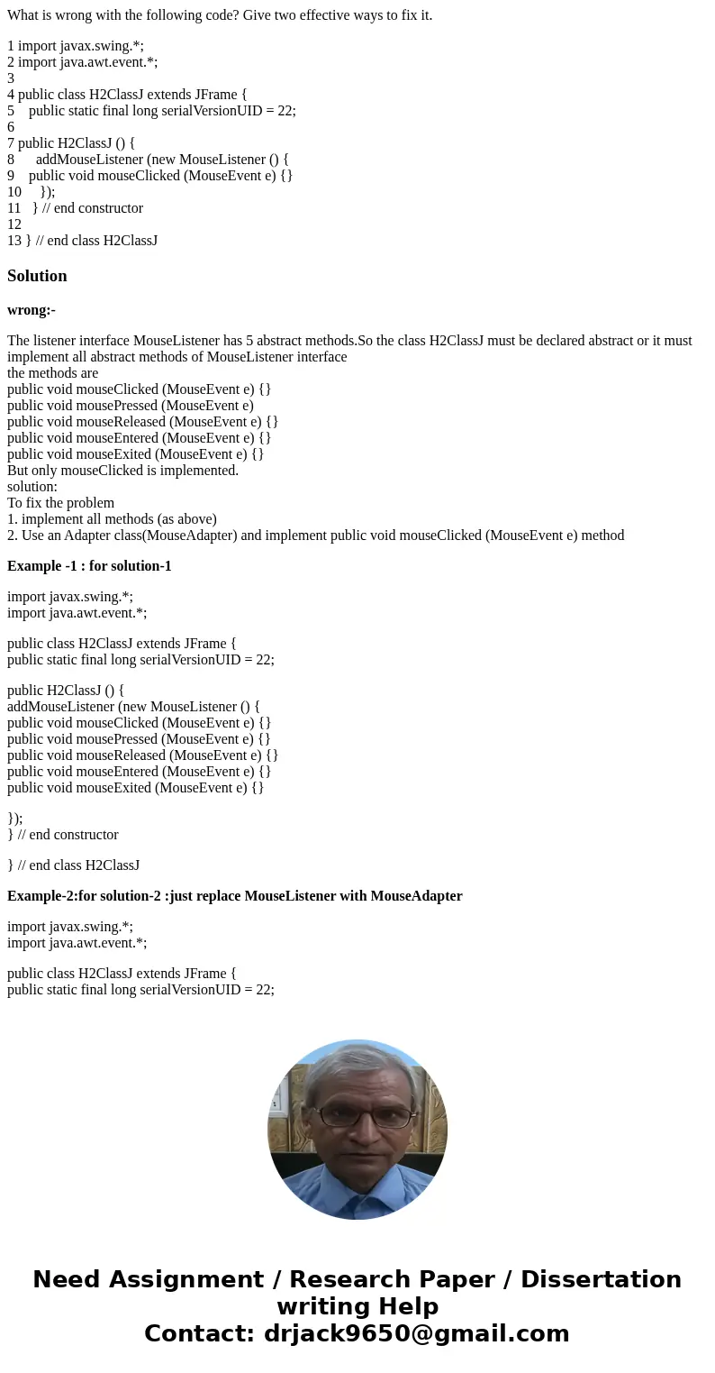 What is wrong with the following code? Give two effective ways to fix it. 1 import javax.swing.*; 2 import java.awt.event.*; 3 4 public class H2ClassJ extends J What is wrong with the following code? Give two effective ways to fix it. 1 import javax.swing.*; 2 import java.awt.event.*; 3 4 public class H2ClassJ extends J