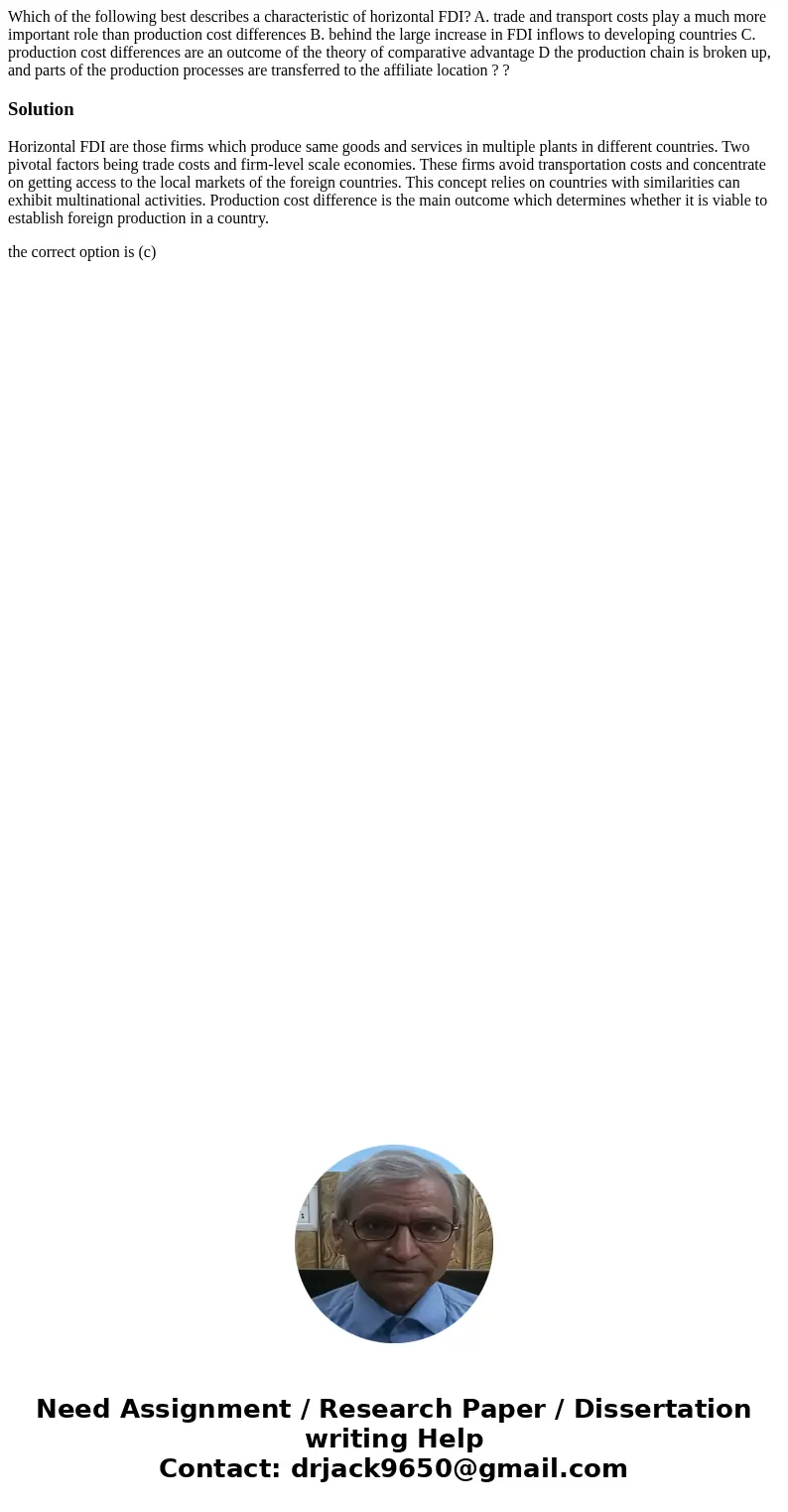 Which of the following best describes a characteristic of horizontal FDI? A. trade and transport costs play a much more important role than production cost dif  Which of the following best describes a characteristic of horizontal FDI? A. trade and transport costs play a much more important role than production cost dif