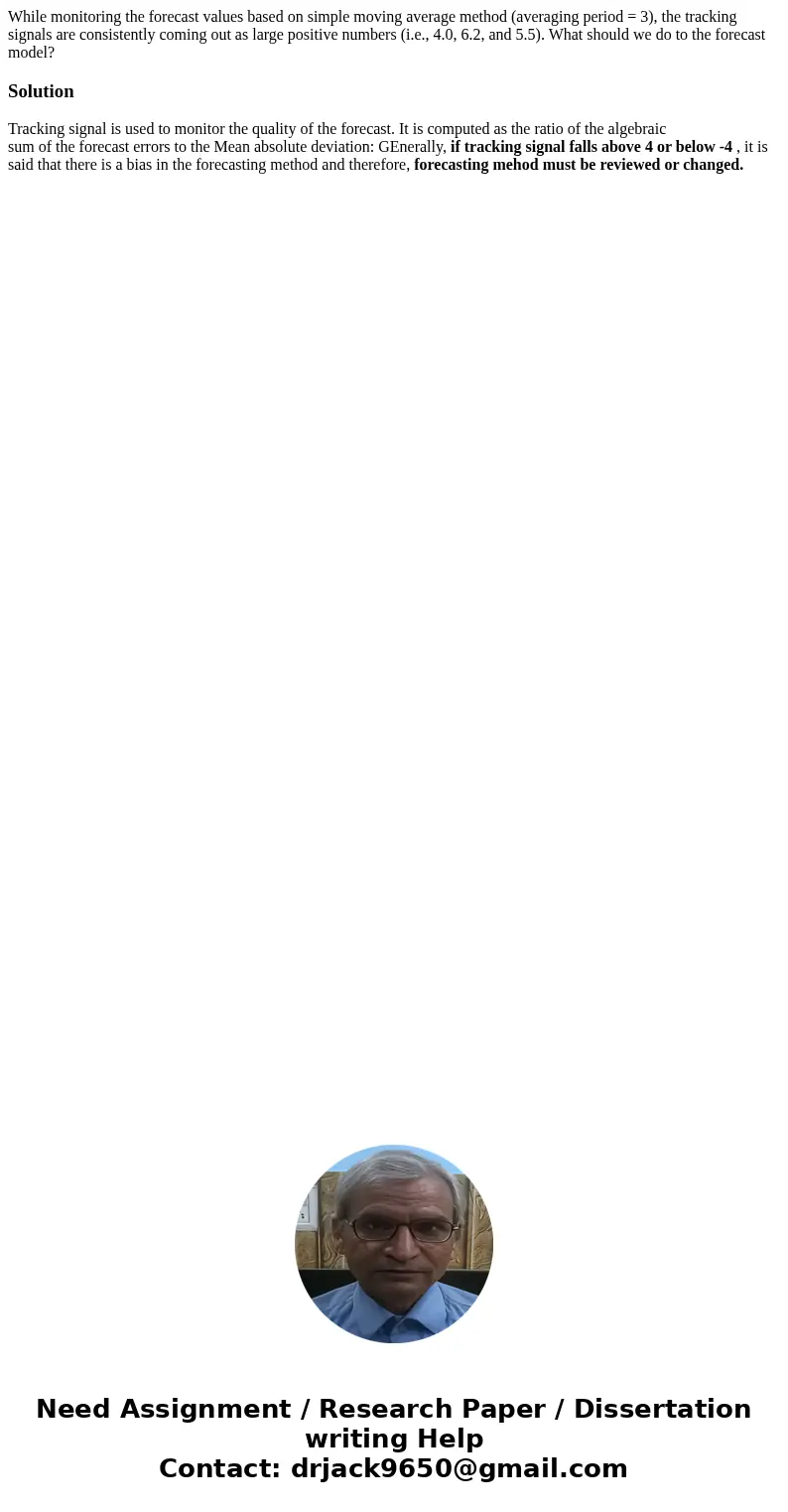 While monitoring the forecast values based on simple moving average method (averaging period = 3), the tracking signals are consistently coming out as large pos While monitoring the forecast values based on simple moving average method (averaging period = 3), the tracking signals are consistently coming out as large pos