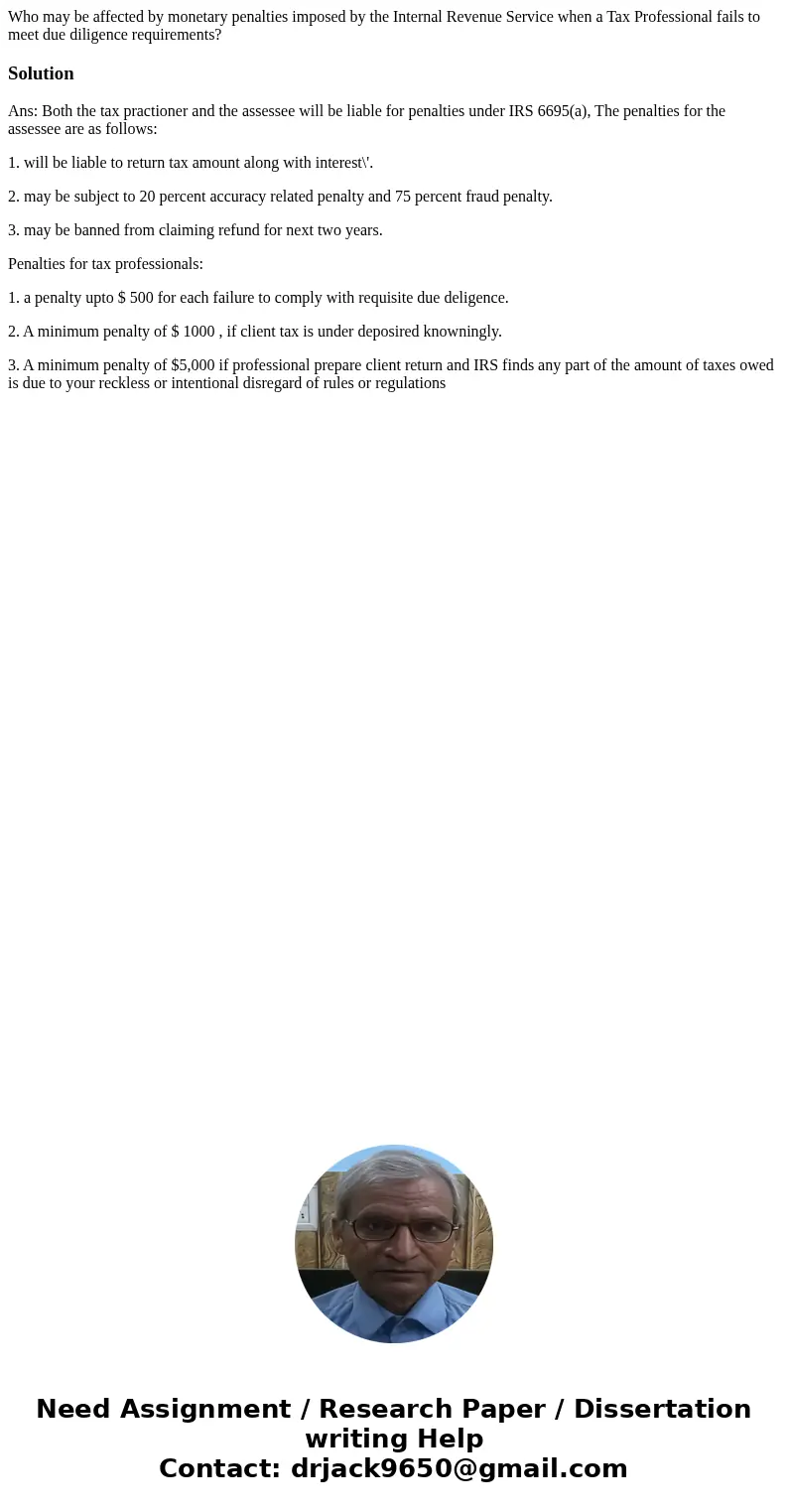 Who may be affected by monetary penalties imposed by the Internal Revenue Service when a Tax Professional fails to meet due diligence requirements?SolutionAns:  Who may be affected by monetary penalties imposed by the Internal Revenue Service when a Tax Professional fails to meet due diligence requirements?SolutionAns: