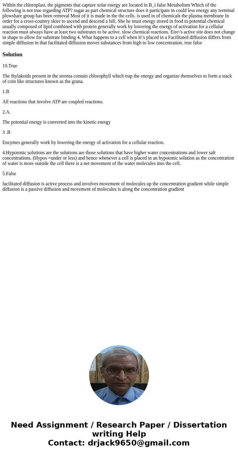 Within the chloroplast, the pigments that capture solar energy are located in B_i false Metabolism Which of the following is not true regarding ATP? sugar as p  Within the chloroplast, the pigments that capture solar energy are located in B_i false Metabolism Which of the following is not true regarding ATP? sugar as p