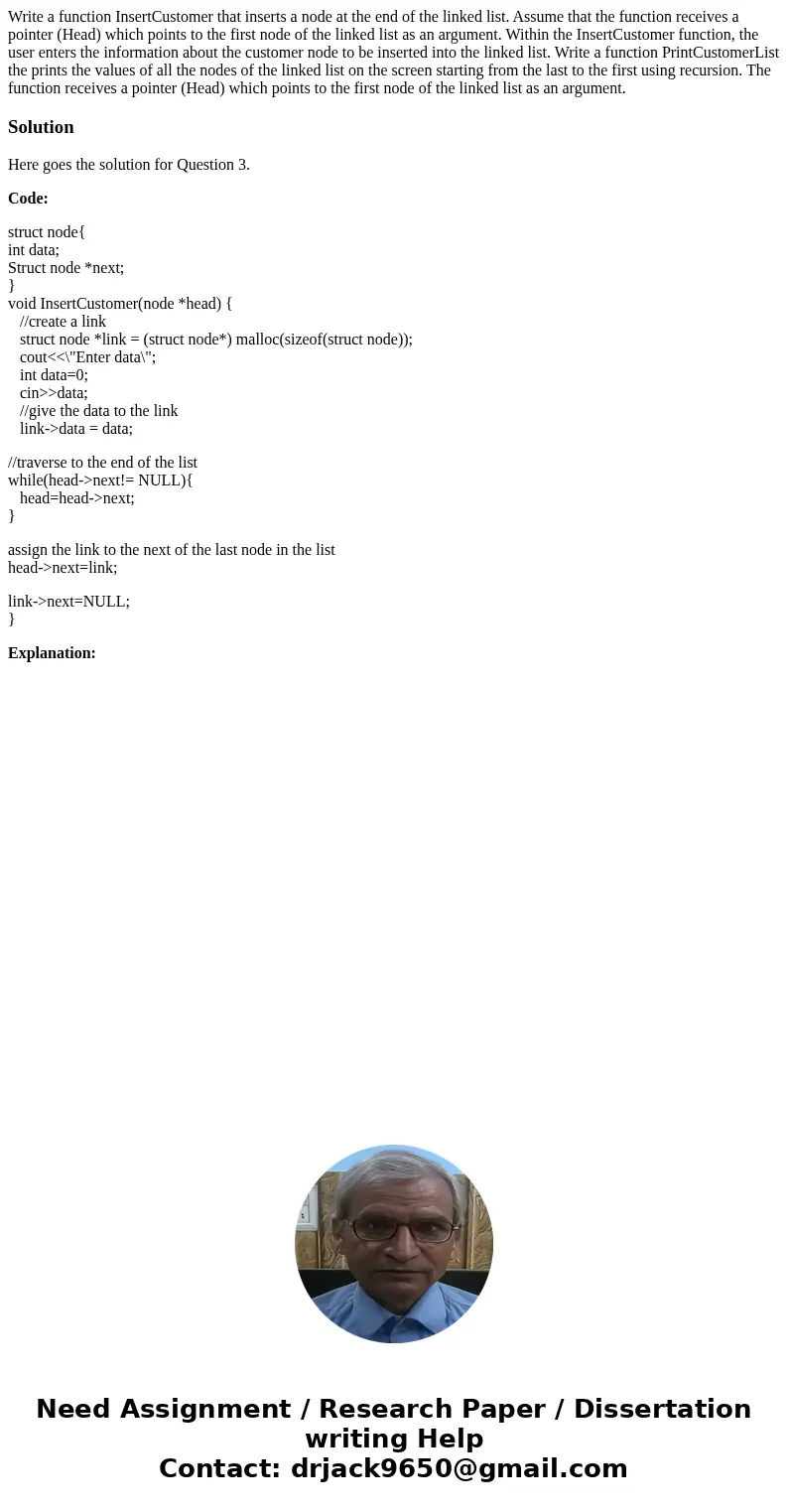 Write a function InsertCustomer that inserts a node at the end of the linked list. Assume that the function receives a pointer (Head) which points to the first  Write a function InsertCustomer that inserts a node at the end of the linked list. Assume that the function receives a pointer (Head) which points to the first