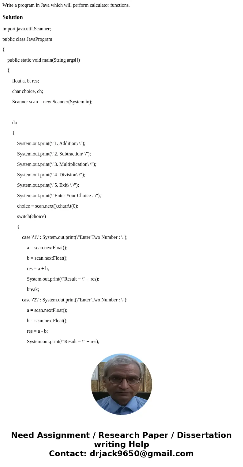 Write a program in Java which will perform calculator functions.Solutionimport java.util.Scanner; public class JavaProgram { public static void main(String args Write a program in Java which will perform calculator functions.Solutionimport java.util.Scanner; public class JavaProgram { public static void main(String args