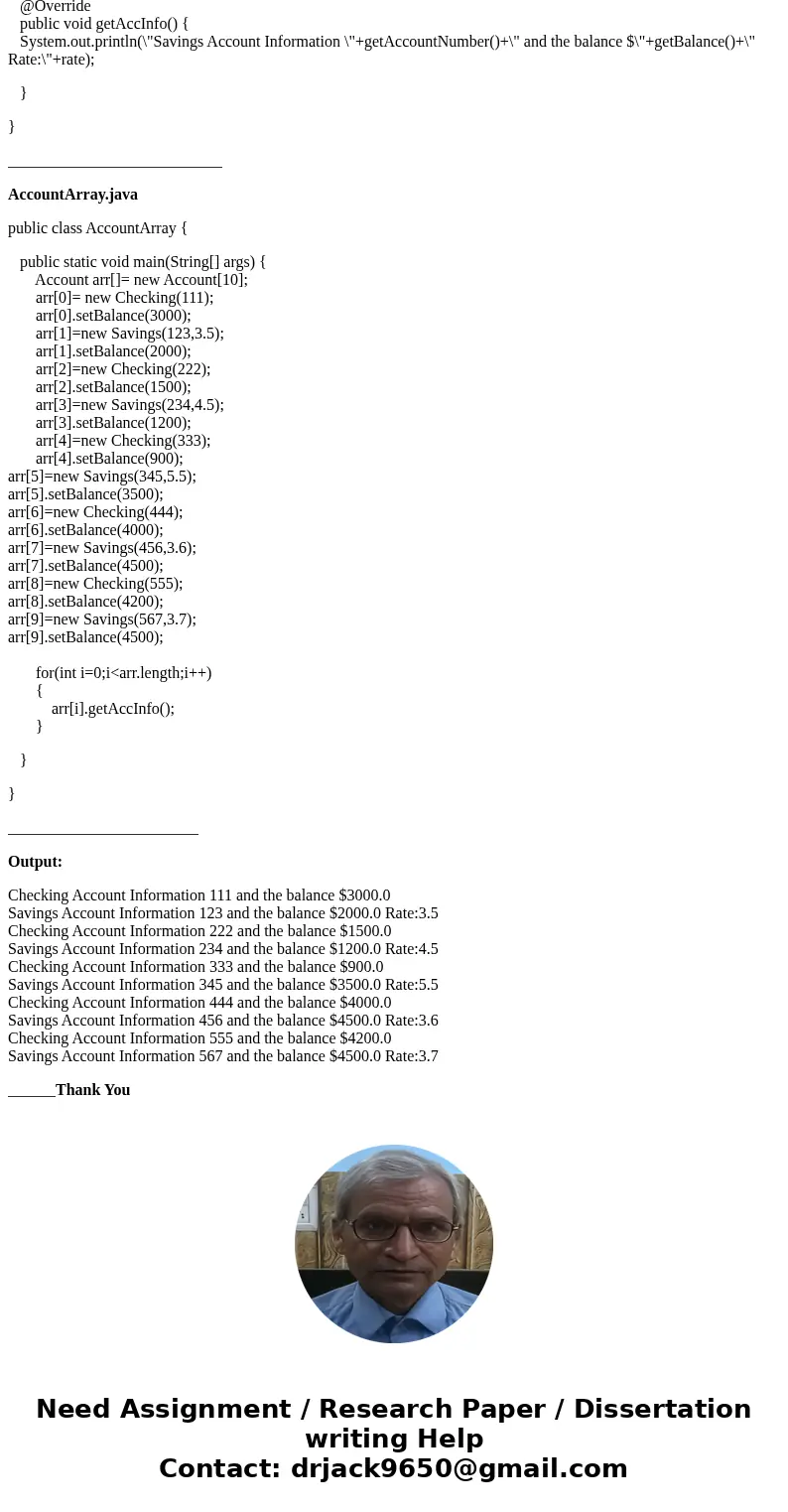 Write an application named AccountArray in which you enter data for a mix of 10 Checking and Savings accounts. Use a for loop to display the data. Save the file Write an application named AccountArray in which you enter data for a mix of 10 Checking and Savings accounts. Use a for loop to display the data. Save the file