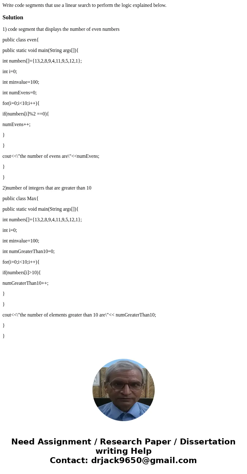 Write code segments that use a linear search to perform the logic explained below.Solution1) code segment that displays the number of even numbers public class  Write code segments that use a linear search to perform the logic explained below.Solution1) code segment that displays the number of even numbers public class