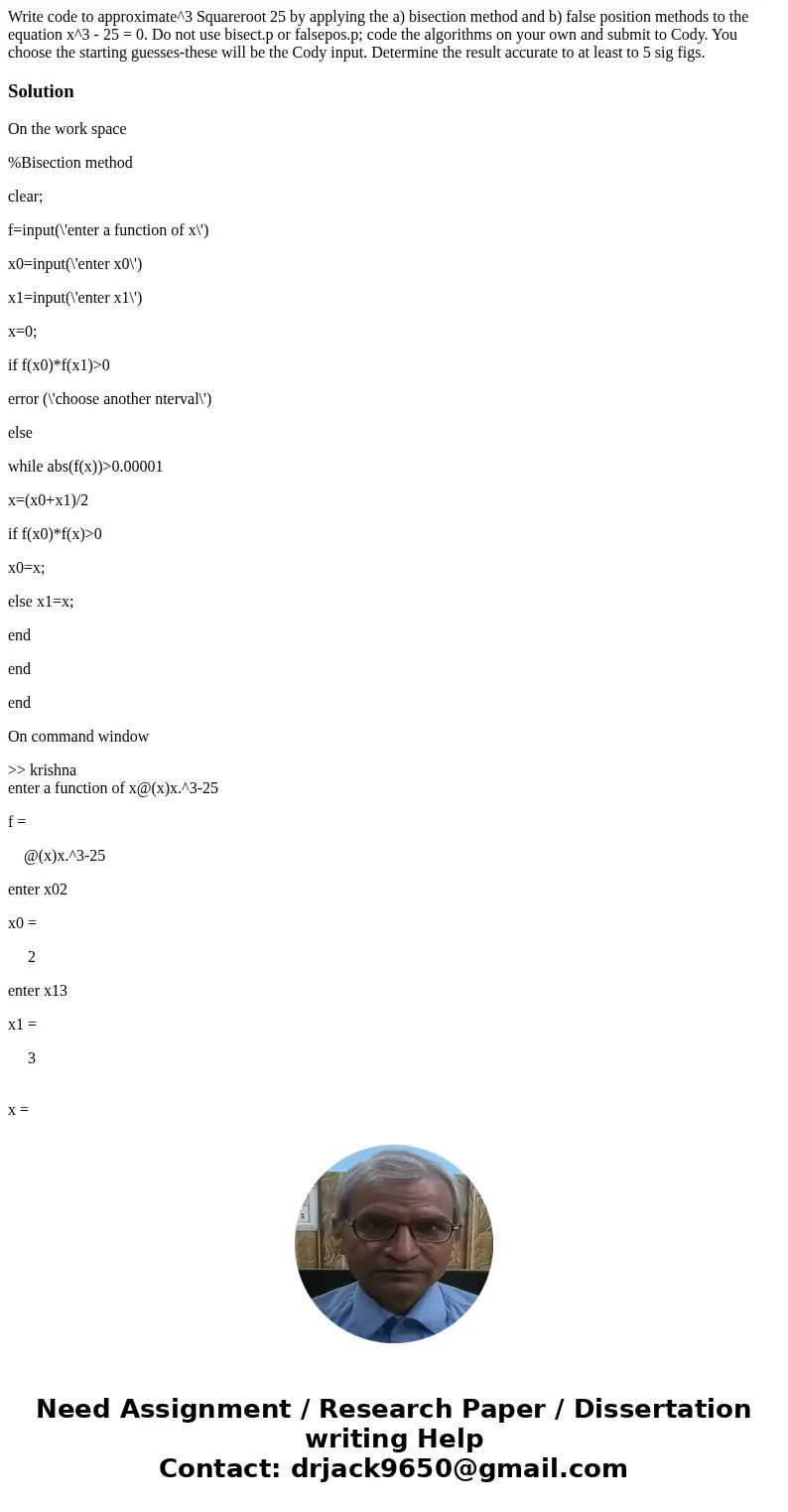 Write code to approximate^3 Squareroot 25 by applying the a) bisection method and b) false position methods to the equation x^3 - 25 = 0. Do not use bisect.p o  Write code to approximate^3 Squareroot 25 by applying the a) bisection method and b) false position methods to the equation x^3 - 25 = 0. Do not use bisect.p o