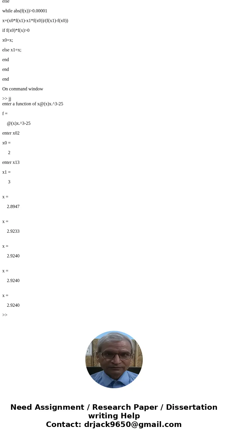 Write code to approximate^3 Squareroot 25 by applying the a) bisection method and b) false position methods to the equation x^3 - 25 = 0. Do not use bisect.p o  Write code to approximate^3 Squareroot 25 by applying the a) bisection method and b) false position methods to the equation x^3 - 25 = 0. Do not use bisect.p o