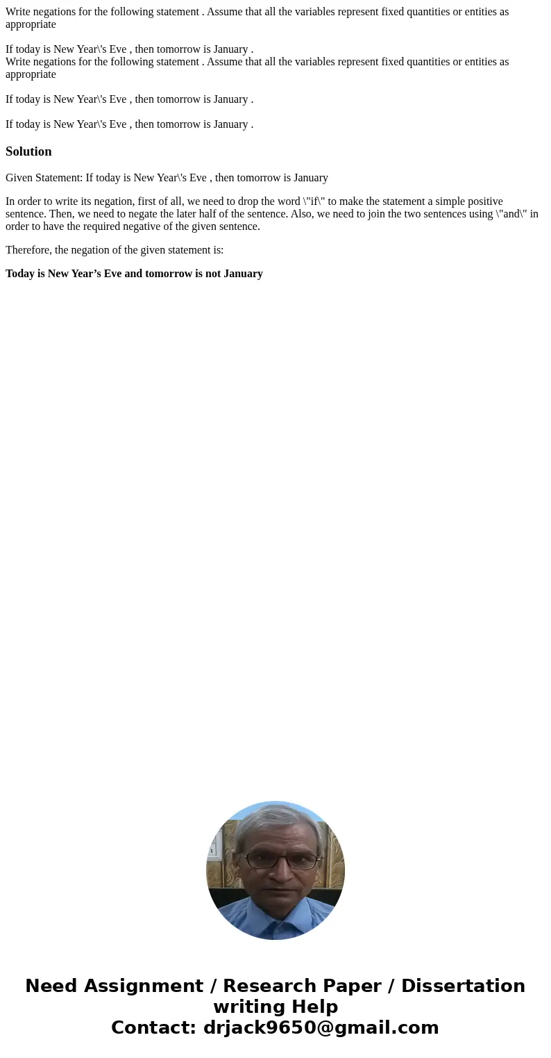 Write negations for the following statement . Assume that all the variables represent fixed quantities or entities as appropriate If today is New Year\'s Eve ,  Write negations for the following statement . Assume that all the variables represent fixed quantities or entities as appropriate If today is New Year\'s Eve ,