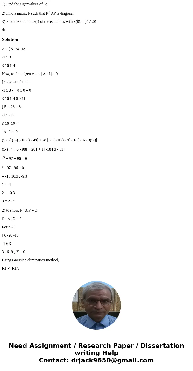 1) Find the eigenvalues of A; 2) Find a matrix P such that P-1AP is diagonal. 3) Find the solution x(t) of the equations with x(0) = (-1,1,0) dt SolutionA = [ 5 1) Find the eigenvalues of A; 2) Find a matrix P such that P-1AP is diagonal. 3) Find the solution x(t) of the equations with x(0) = (-1,1,0) dt SolutionA = [ 5