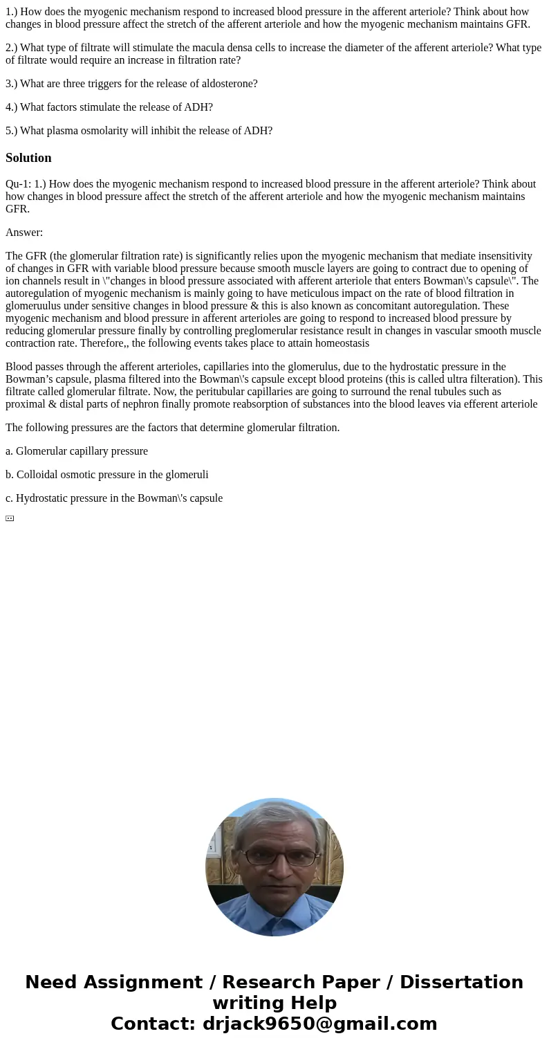 1.) How does the myogenic mechanism respond to increased blood pressure in the afferent arteriole? Think about how changes in blood pressure affect the stretch  1.) How does the myogenic mechanism respond to increased blood pressure in the afferent arteriole? Think about how changes in blood pressure affect the stretch