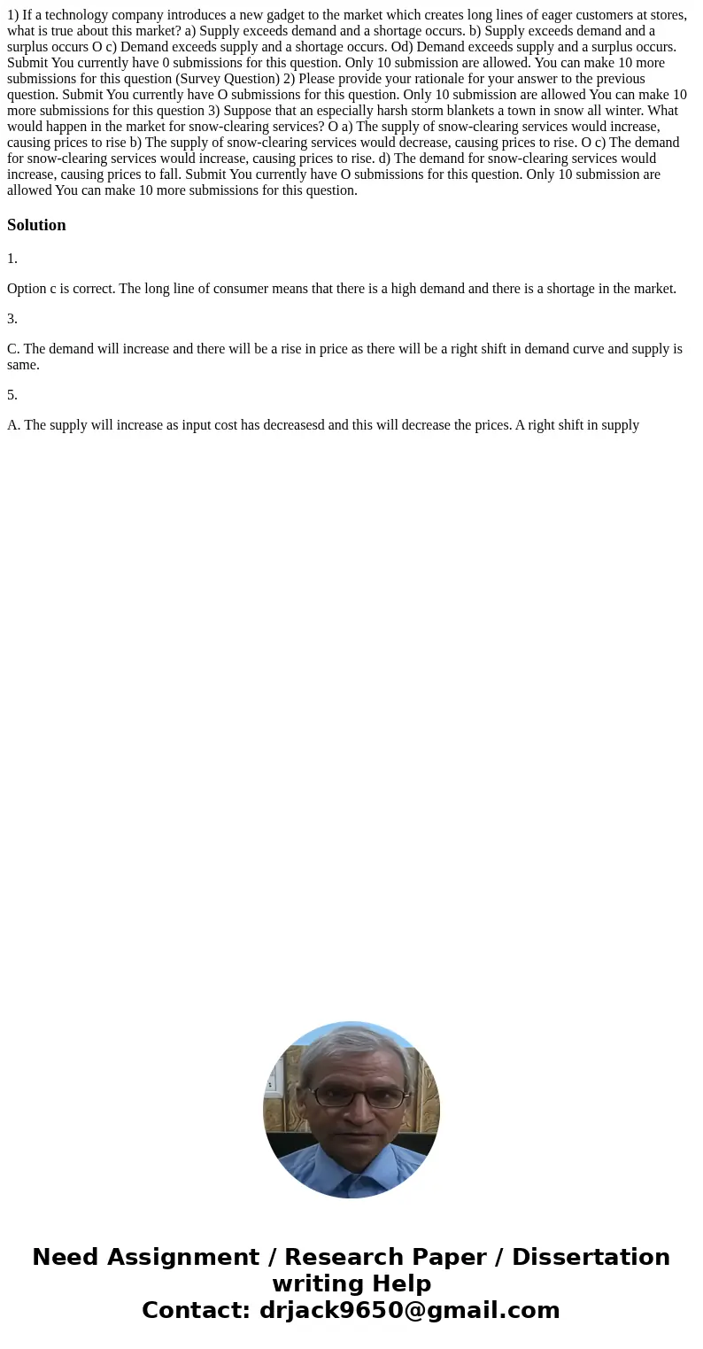  1) If a technology company introduces a new gadget to the market which creates long lines of eager customers at stores, what is true about this market? a) Supp