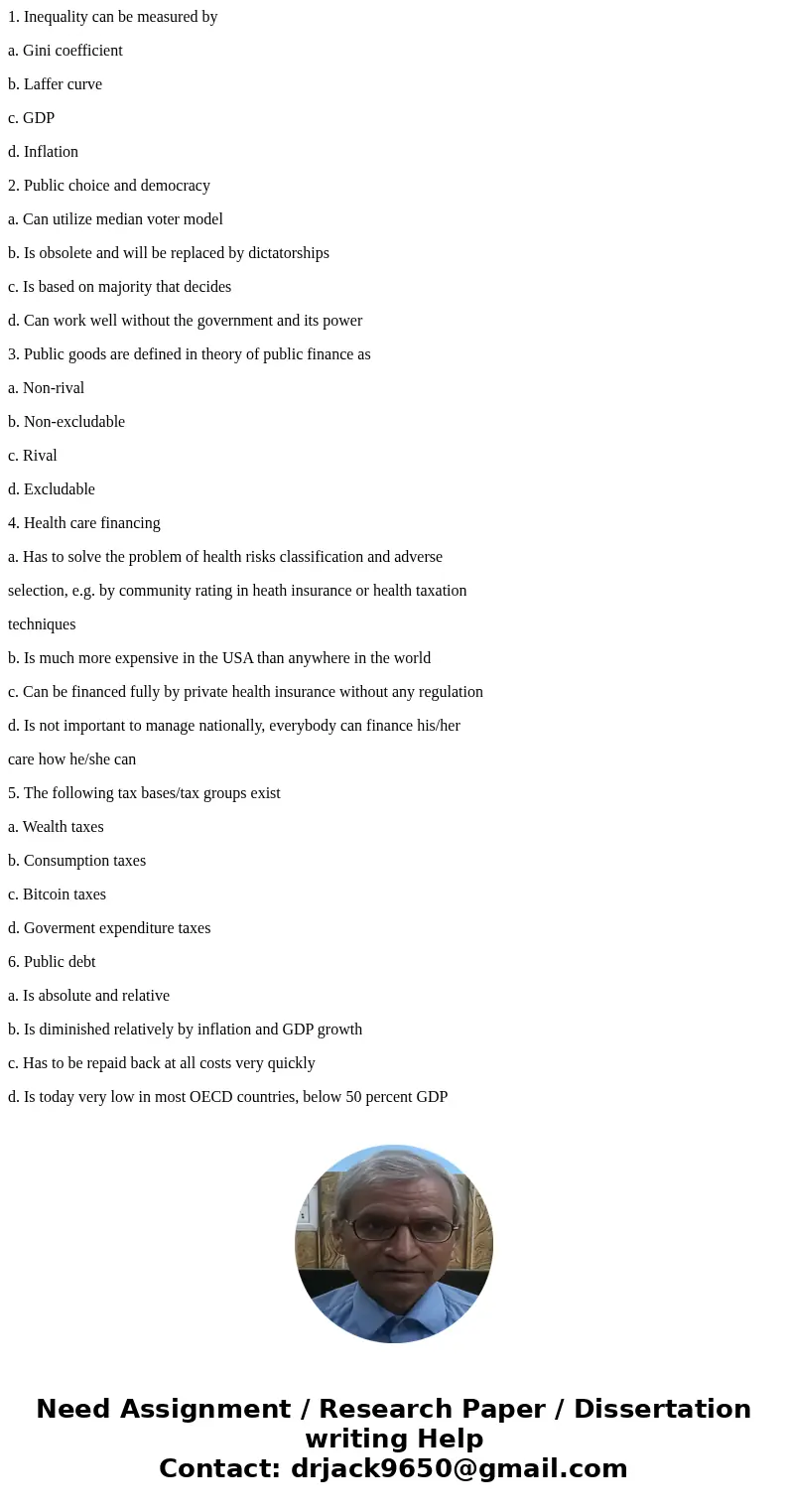 1. Inequality can be measured by a. Gini coefficient b. Laffer curve c. GDP d. Inflation 2. Public choice and democracy a. Can utilize median voter model b. Is 