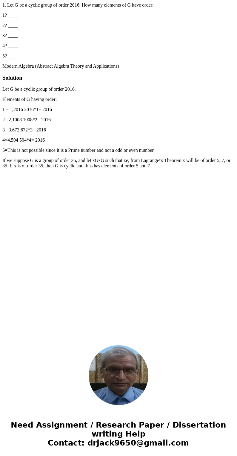 1. Let G be a cyclic group of order 2016. How many elements of G have order: 1? ____ 2? ____ 3? ____ 4? ____ 5? ____ Modern Algebra (Abstract Algebra Theory and 1. Let G be a cyclic group of order 2016. How many elements of G have order: 1? ____ 2? ____ 3? ____ 4? ____ 5? ____ Modern Algebra (Abstract Algebra Theory and
