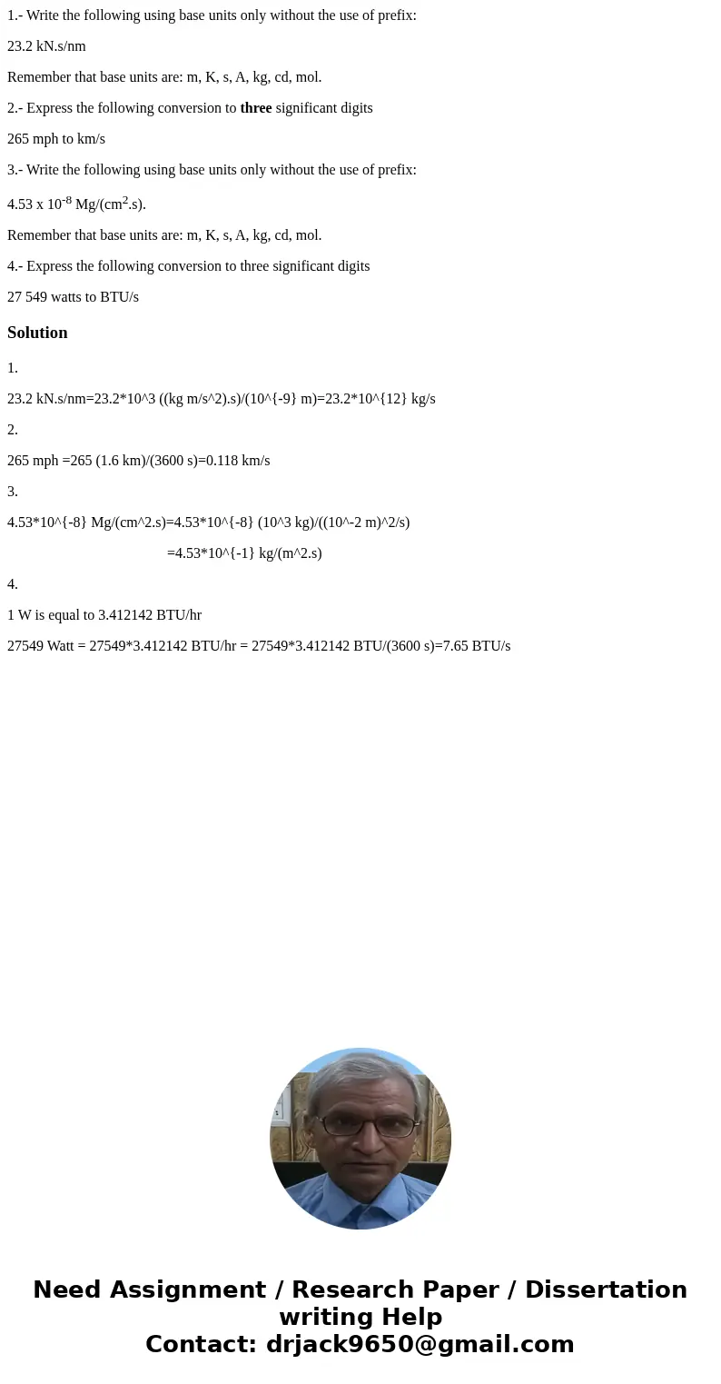 1.- Write the following using base units only without the use of prefix: 23.2 kN.s/nm Remember that base units are: m, K, s, A, kg, cd, mol. 2.- Express the fol 1.- Write the following using base units only without the use of prefix: 23.2 kN.s/nm Remember that base units are: m, K, s, A, kg, cd, mol. 2.- Express the fol