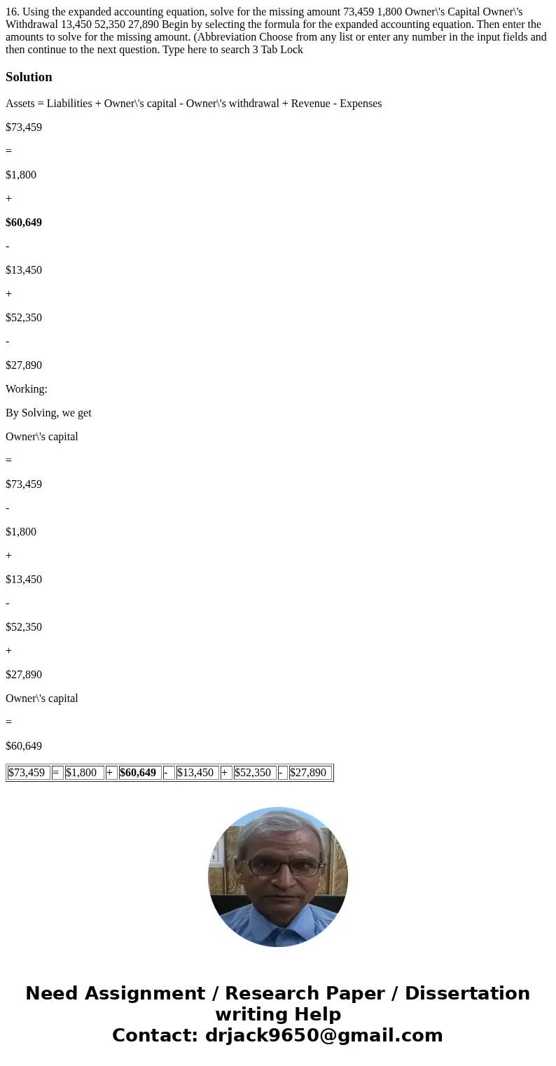 16. Using the expanded accounting equation, solve for the missing amount 73,459 1,800 Owner\'s Capital Owner\'s Withdrawal 13,450 52,350 27,890 Begin by select  16. Using the expanded accounting equation, solve for the missing amount 73,459 1,800 Owner\'s Capital Owner\'s Withdrawal 13,450 52,350 27,890 Begin by select