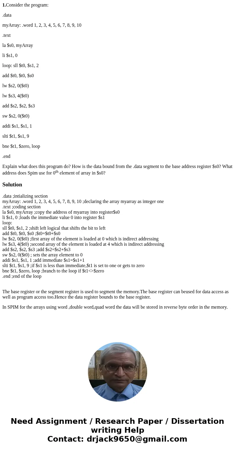 1.Consider the program: .data myArray: .word 1, 2, 3, 4, 5, 6, 7, 8, 9, 10 .text la $s0, myArray li $s1, 0 loop: sll $t0, $s1, 2 add $t0, $t0, $s0 lw $s2, 0($t0 1.Consider the program: .data myArray: .word 1, 2, 3, 4, 5, 6, 7, 8, 9, 10 .text la $s0, myArray li $s1, 0 loop: sll $t0, $s1, 2 add $t0, $t0, $s0 lw $s2, 0($t0