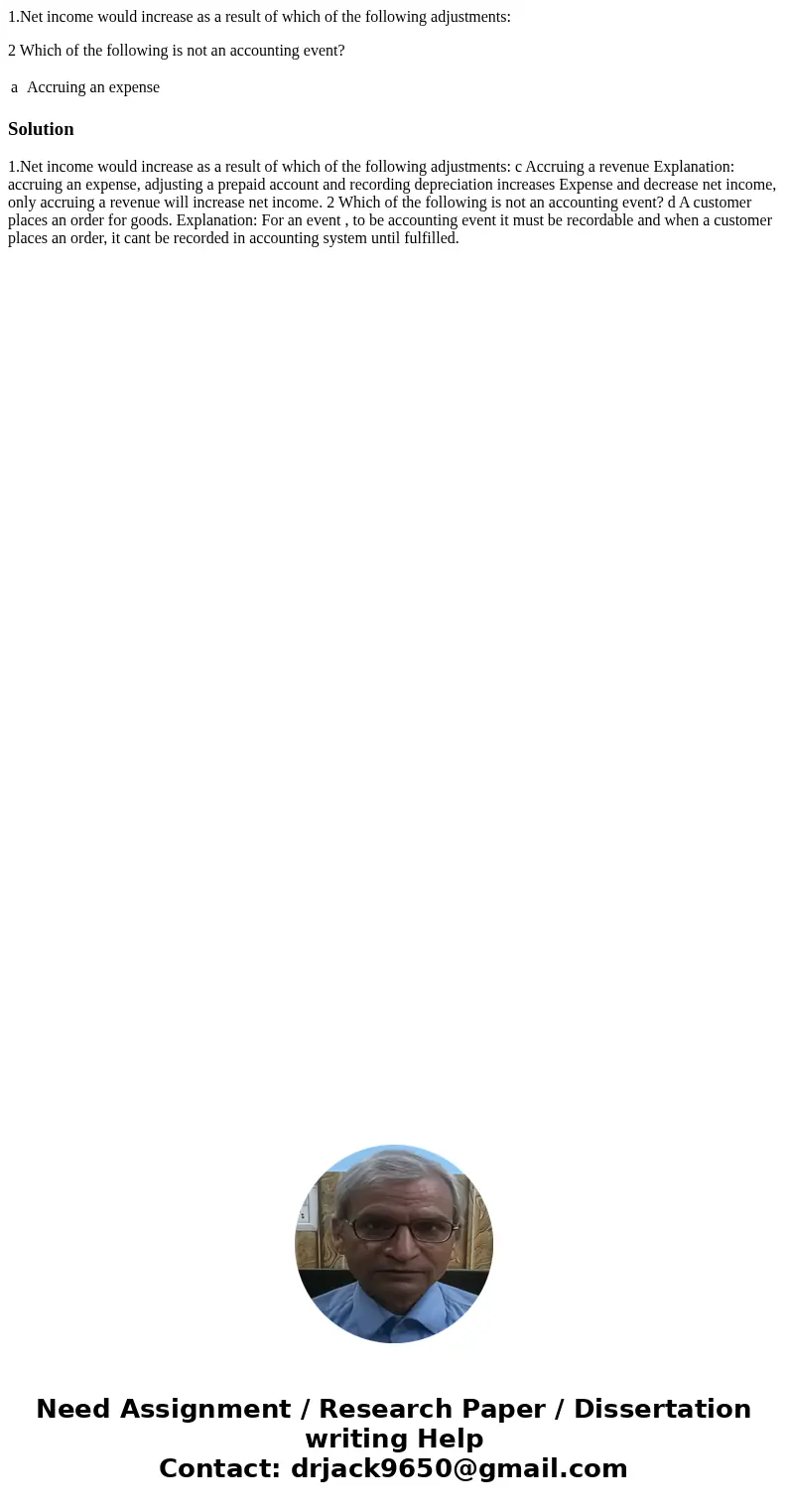 1.Net income would increase as a result of which of the following adjustments: 2 Which of the following is not an accounting event? a Accruing an expense Soluti 1.Net income would increase as a result of which of the following adjustments: 2 Which of the following is not an accounting event? a Accruing an expense Soluti