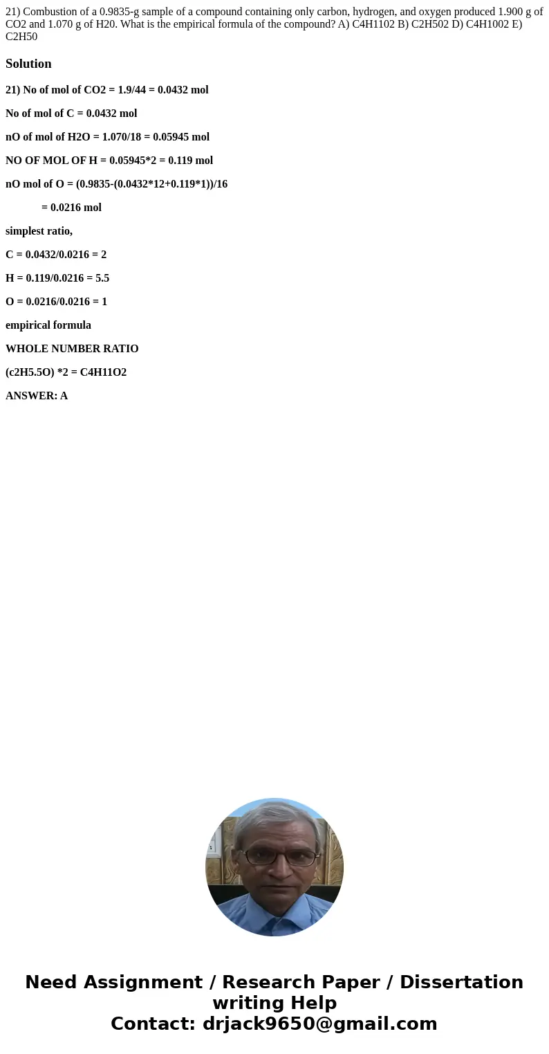  21) Combustion of a 0.9835-g sample of a compound containing only carbon, hydrogen, and oxygen produced 1.900 g of CO2 and 1.070 g of H20. What is the empirica