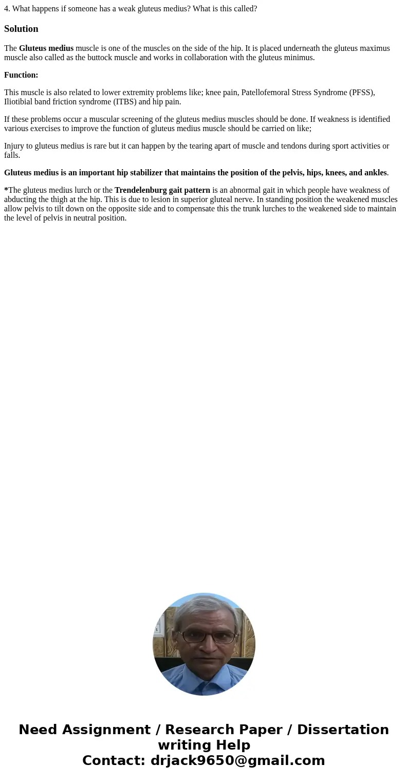 4. What happens if someone has a weak gluteus medius? What is this called?SolutionThe Gluteus medius muscle is one of the muscles on the side of the hip. It is  4. What happens if someone has a weak gluteus medius? What is this called?SolutionThe Gluteus medius muscle is one of the muscles on the side of the hip. It is