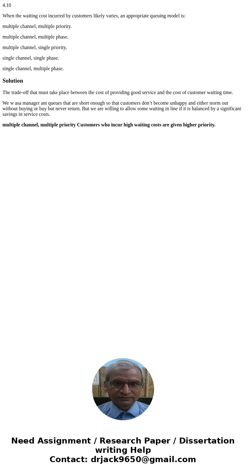4.10 When the waiting cost incurred by customers likely varies, an appropriate queuing model is: multiple channel, multiple priority. multiple channel, multiple 4.10 When the waiting cost incurred by customers likely varies, an appropriate queuing model is: multiple channel, multiple priority. multiple channel, multiple