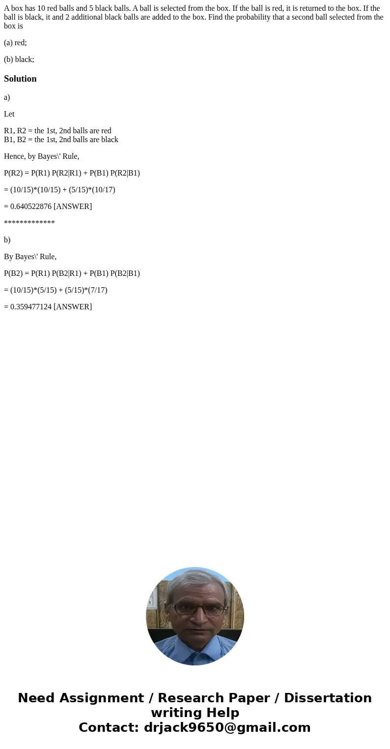 A box has 10 red balls and 5 black balls. A ball is selected from the box. If the ball is red, it is returned to the box. If the ball is black, it and 2 additio A box has 10 red balls and 5 black balls. A ball is selected from the box. If the ball is red, it is returned to the box. If the ball is black, it and 2 additio