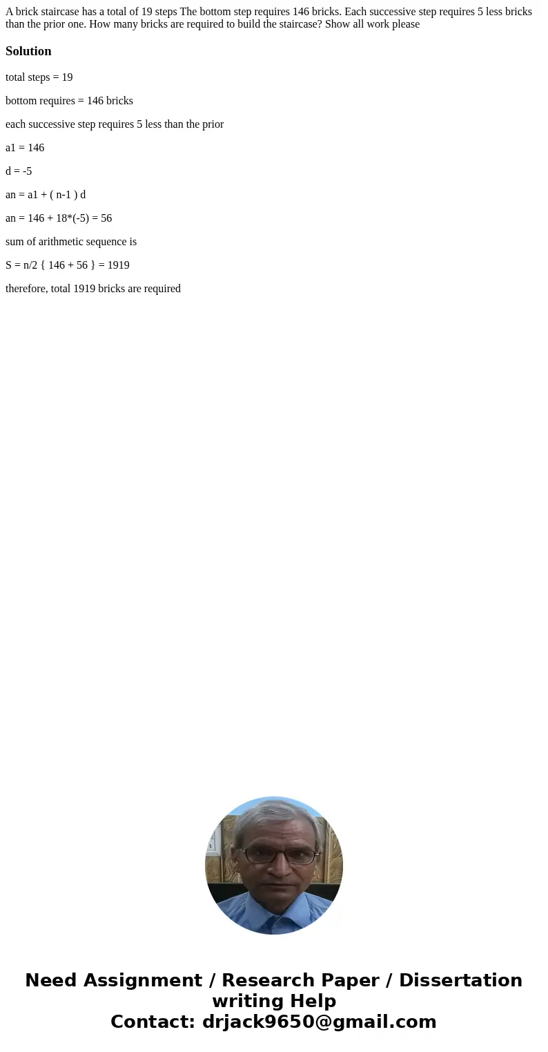A brick staircase has a total of 19 steps The bottom step requires 146 bricks. Each successive step requires 5 less bricks than the prior one. How many bricks a A brick staircase has a total of 19 steps The bottom step requires 146 bricks. Each successive step requires 5 less bricks than the prior one. How many bricks a