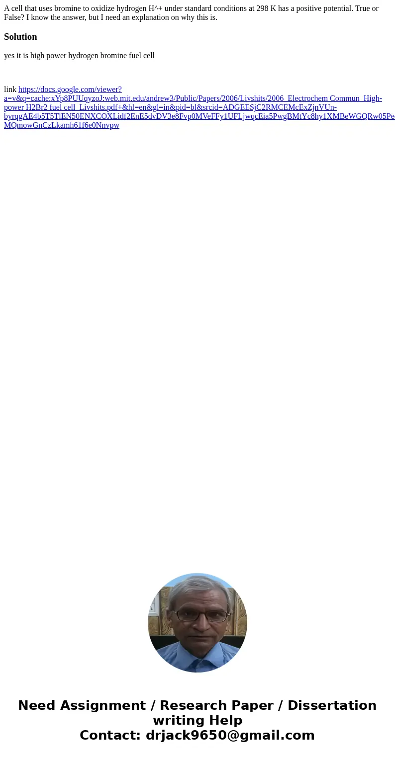 A cell that uses bromine to oxidize hydrogen H^+ under standard conditions at 298 K has a positive potential. True or False? I know the answer, but I need an ex A cell that uses bromine to oxidize hydrogen H^+ under standard conditions at 298 K has a positive potential. True or False? I know the answer, but I need an ex
