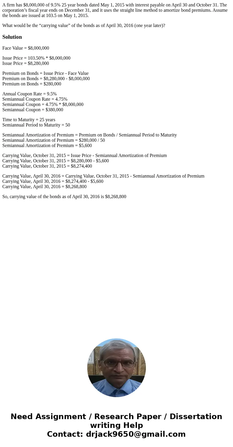 A firm has $8,000,000 of 9.5% 25 year bonds dated May 1, 2015 with interest payable on April 30 and October 31. The corporation’s fiscal year ends on December 3 A firm has $8,000,000 of 9.5% 25 year bonds dated May 1, 2015 with interest payable on April 30 and October 31. The corporation’s fiscal year ends on December 3