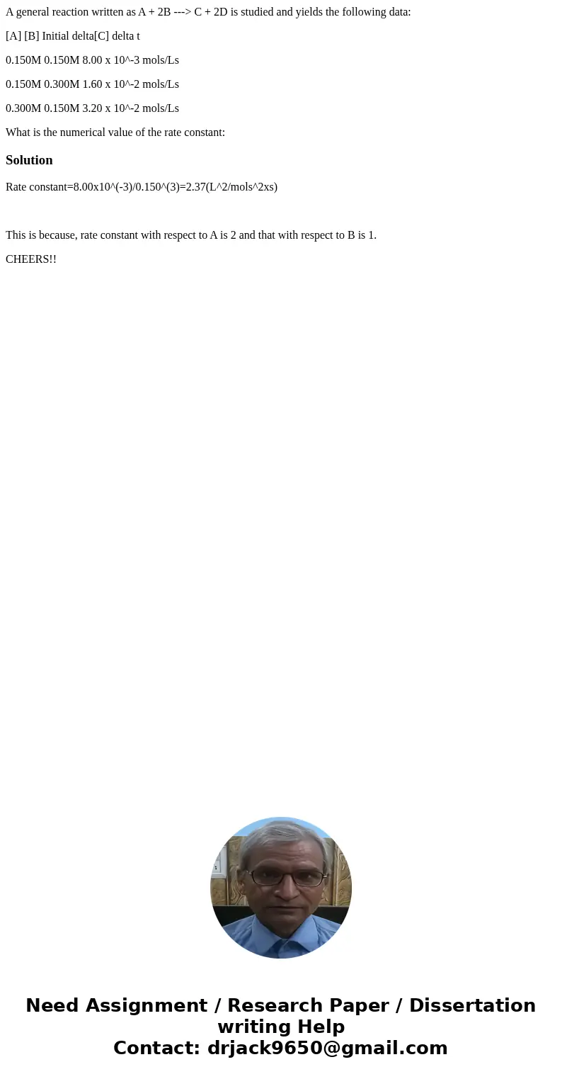 A general reaction written as A + 2B ---> C + 2D is studied and yields the following data: [A] [B] Initial delta[C] delta t 0.150M 0.150M 8.00 x 10^-3 mols/L