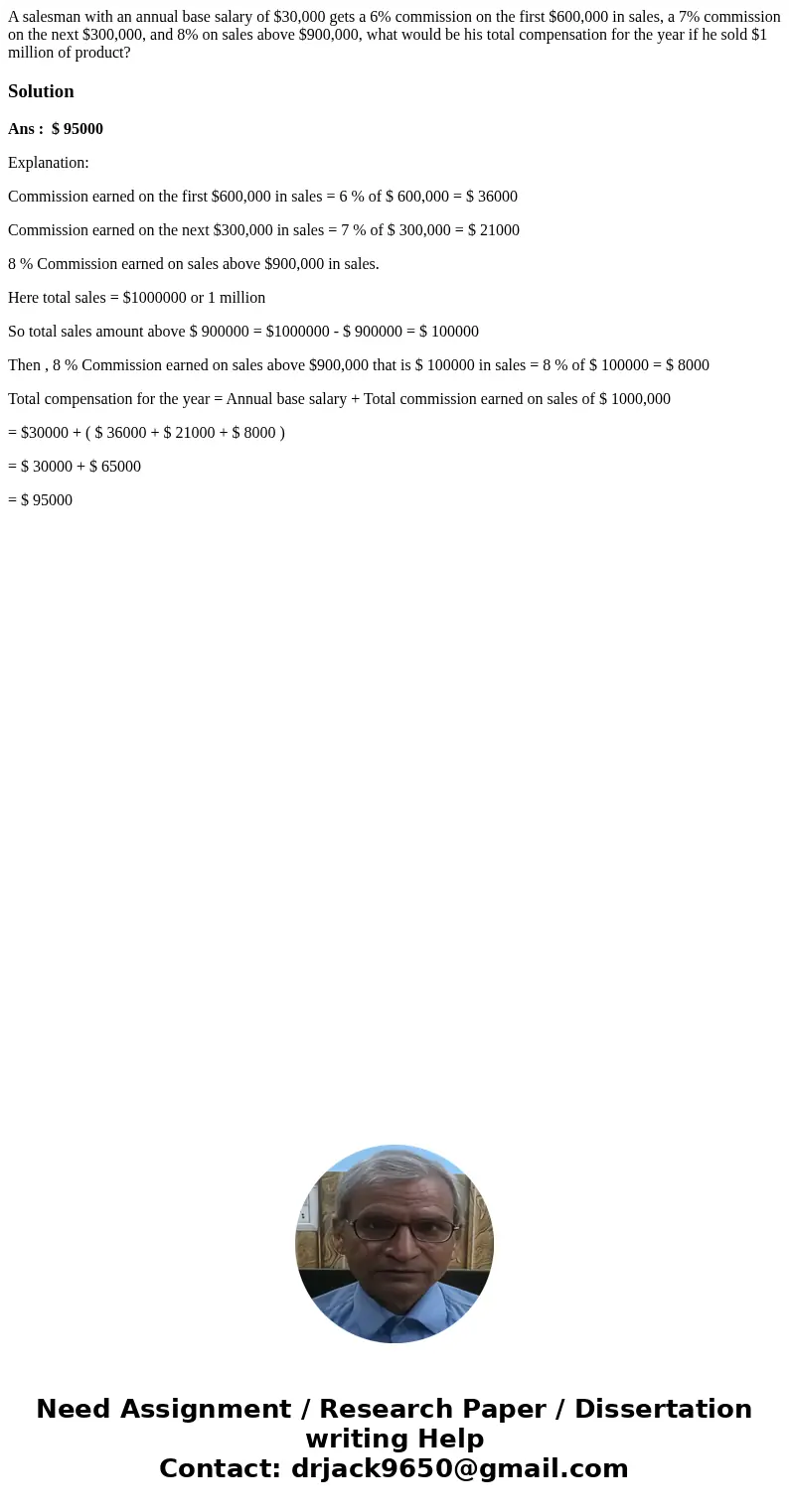  A salesman with an annual base salary of $30,000 gets a 6% commission on the first $600,000 in sales, a 7% commission on the next $300,000, and 8% on sales abo