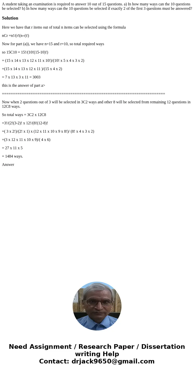 A student taking an examination is required to answer 10 out of 15 questions. a) In how many ways can the 10 questions be selected? b) In how many ways can the  A student taking an examination is required to answer 10 out of 15 questions. a) In how many ways can the 10 questions be selected? b) In how many ways can the