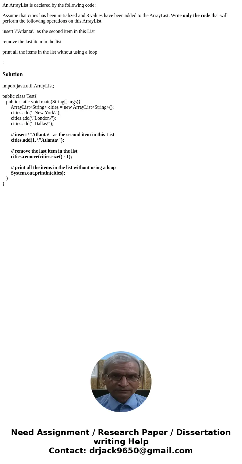 An ArrayList is declared by the following code: Assume that cities has been initialized and 3 values have been added to the ArrayList. Write only the code that  An ArrayList is declared by the following code: Assume that cities has been initialized and 3 values have been added to the ArrayList. Write only the code that