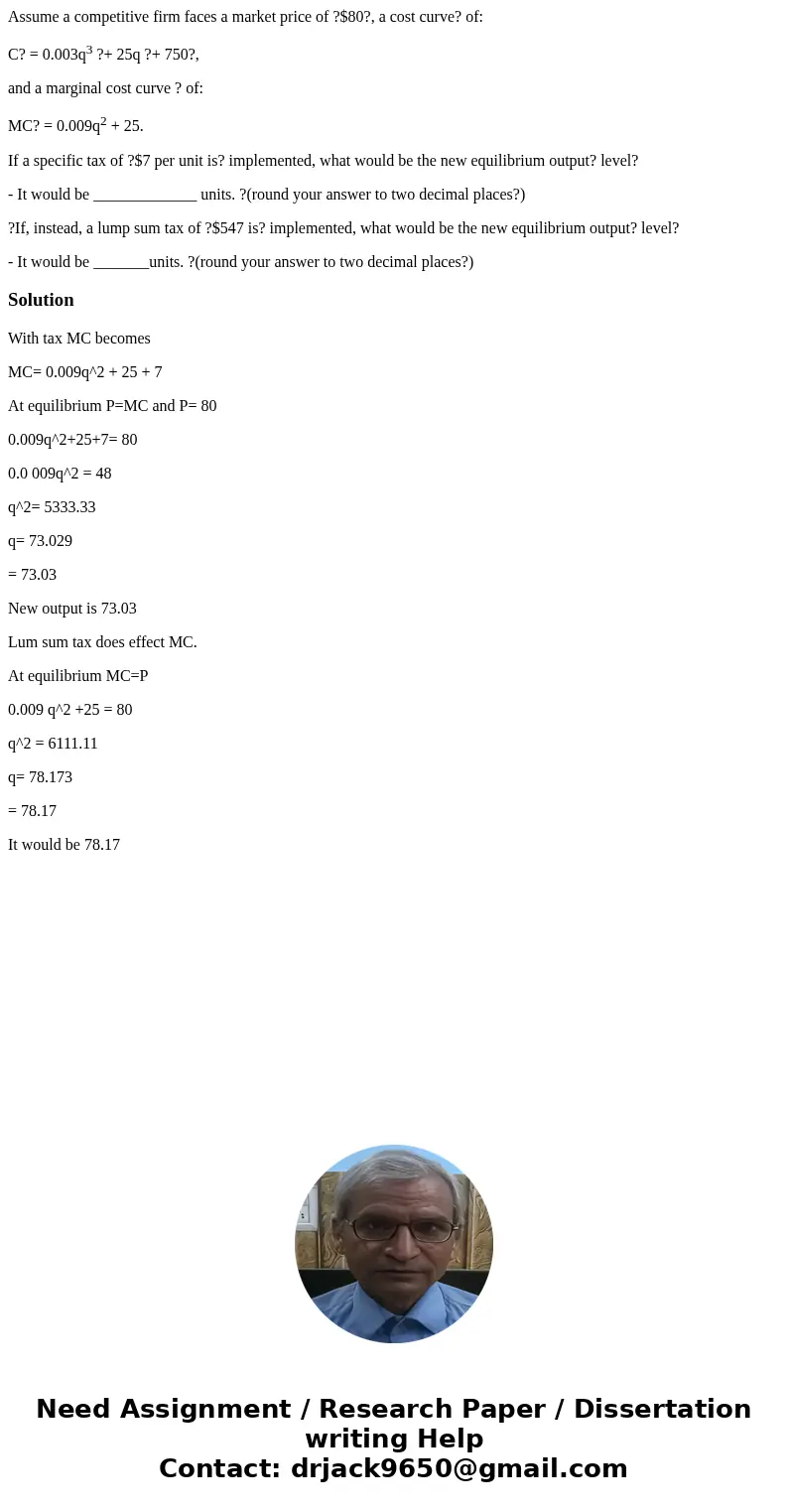 Assume a competitive firm faces a market price of ?$80?, a cost curve? of: C? = 0.003q3 ?+ 25q ?+ 750?, and a marginal cost curve ? of: MC? = 0.009q2 + 25. If a Assume a competitive firm faces a market price of ?$80?, a cost curve? of: C? = 0.003q3 ?+ 25q ?+ 750?, and a marginal cost curve ? of: MC? = 0.009q2 + 25. If a