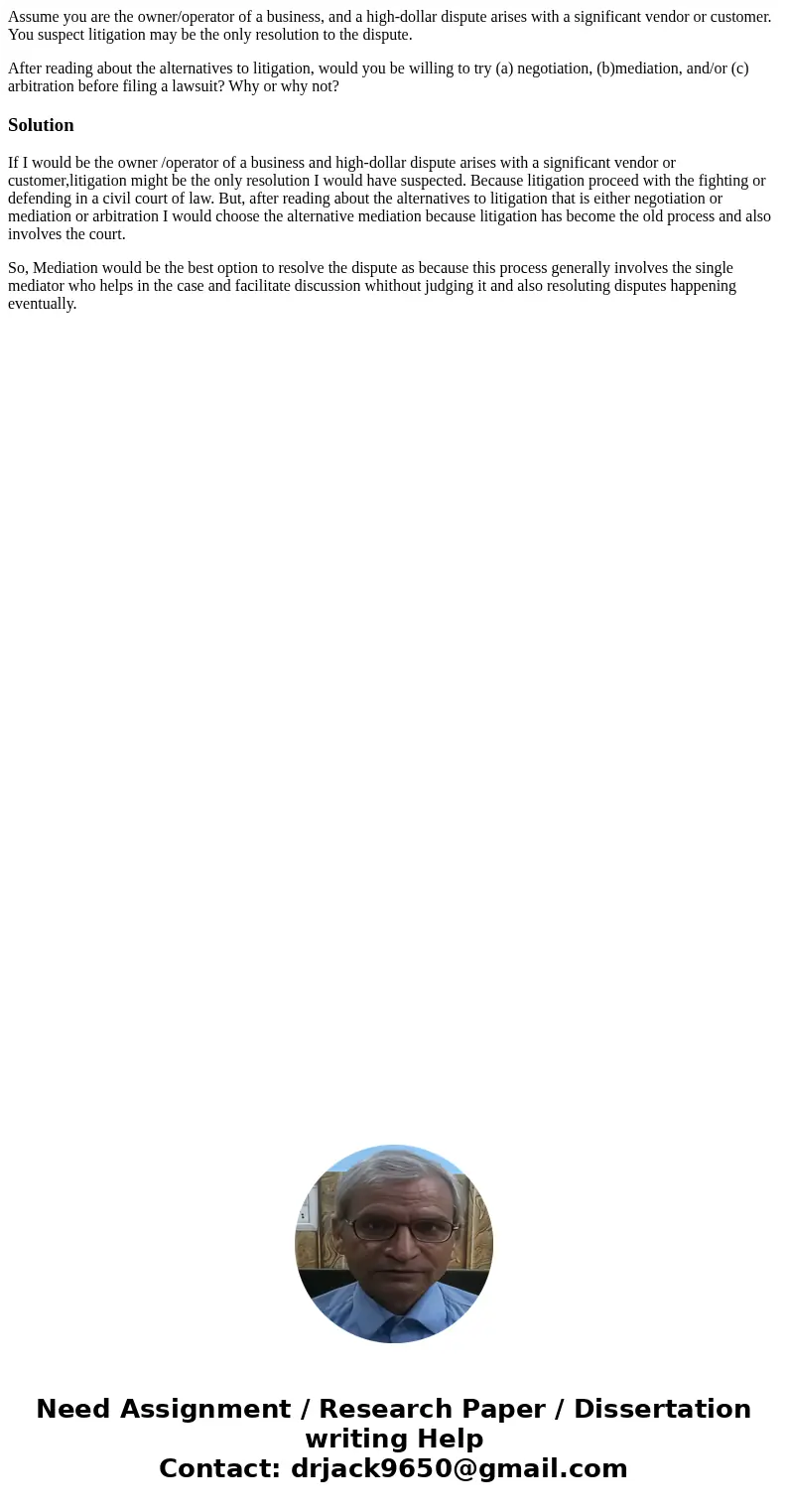 Assume you are the owner/operator of a business, and a high-dollar dispute arises with a significant vendor or customer. You suspect litigation may be the only  Assume you are the owner/operator of a business, and a high-dollar dispute arises with a significant vendor or customer. You suspect litigation may be the only